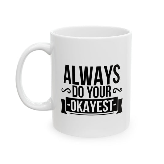 ALWAYS DO YOUR OKAYEST FUNNY SARCASTIC WHITE MUG