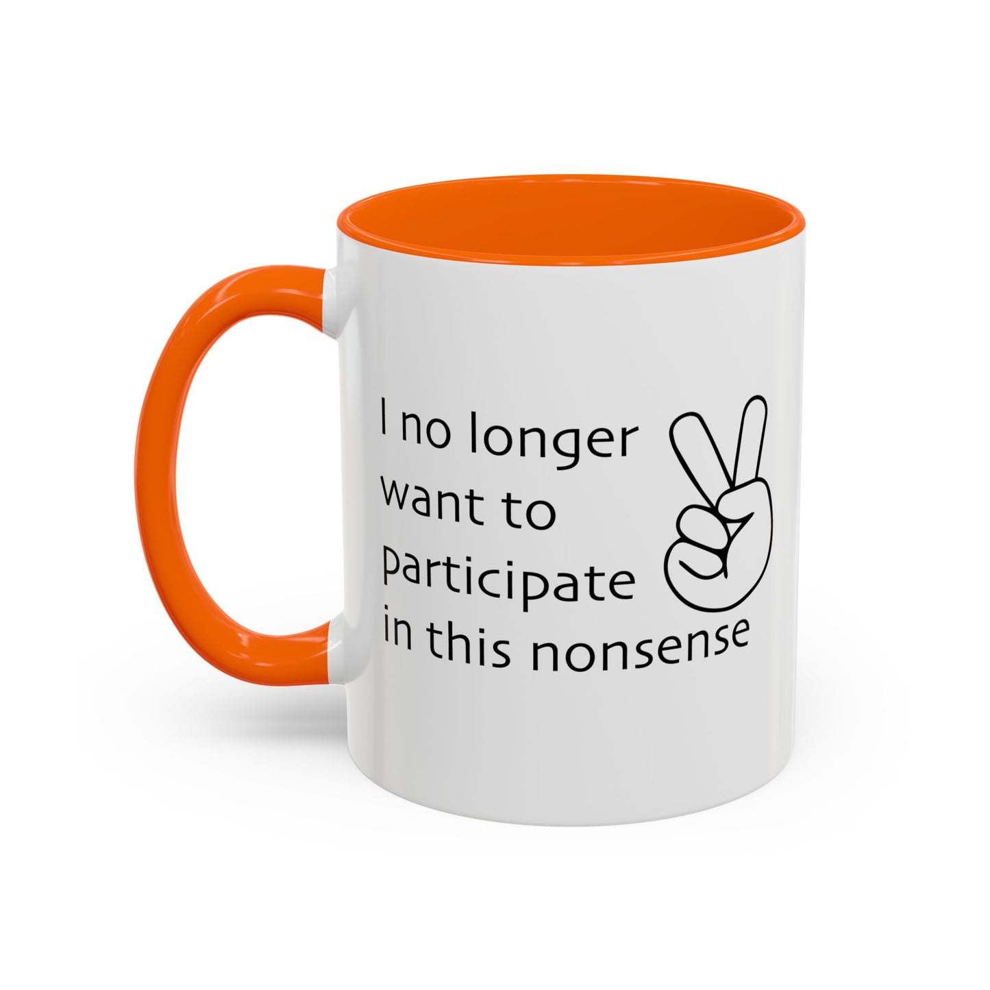 I NO LONGER WANT TO PARTICIPATE I THIS NONSENSE Accent BiColor Funny Sarcastic Mug