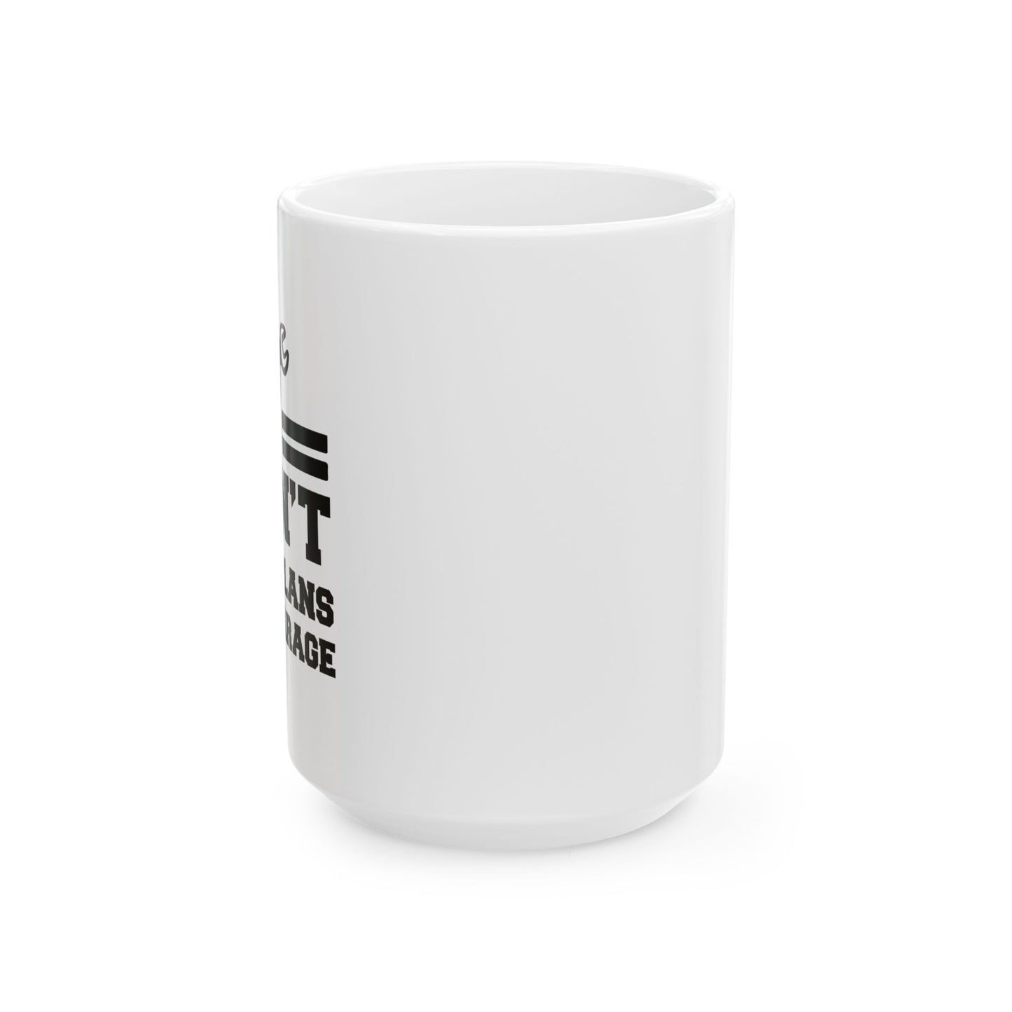 I CAN'T HAVE PLANS IN THE GARAGE FUNNY SARCASTIC WHITE MUG