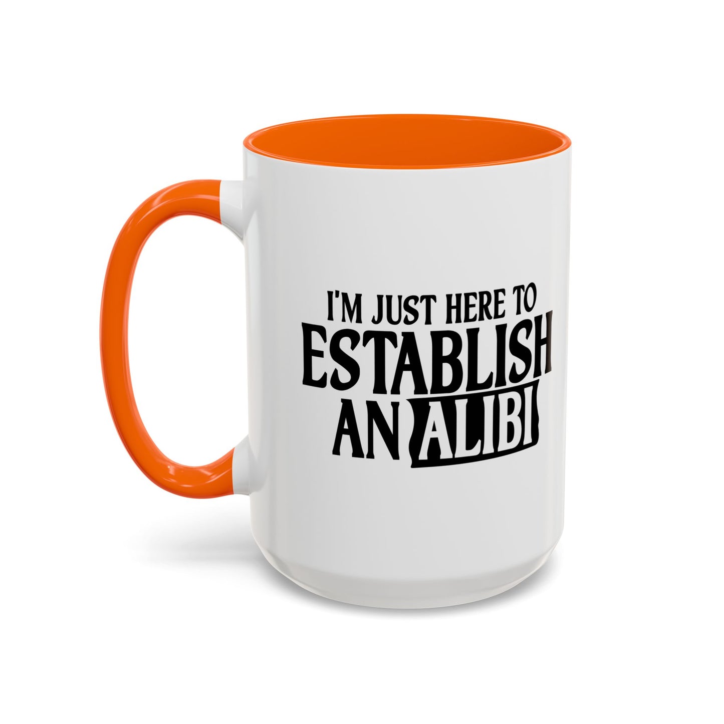 I'M JUST HERE TO ESTABLISH AN ALIBI Accent BiColor Funny Sarcastic Mug