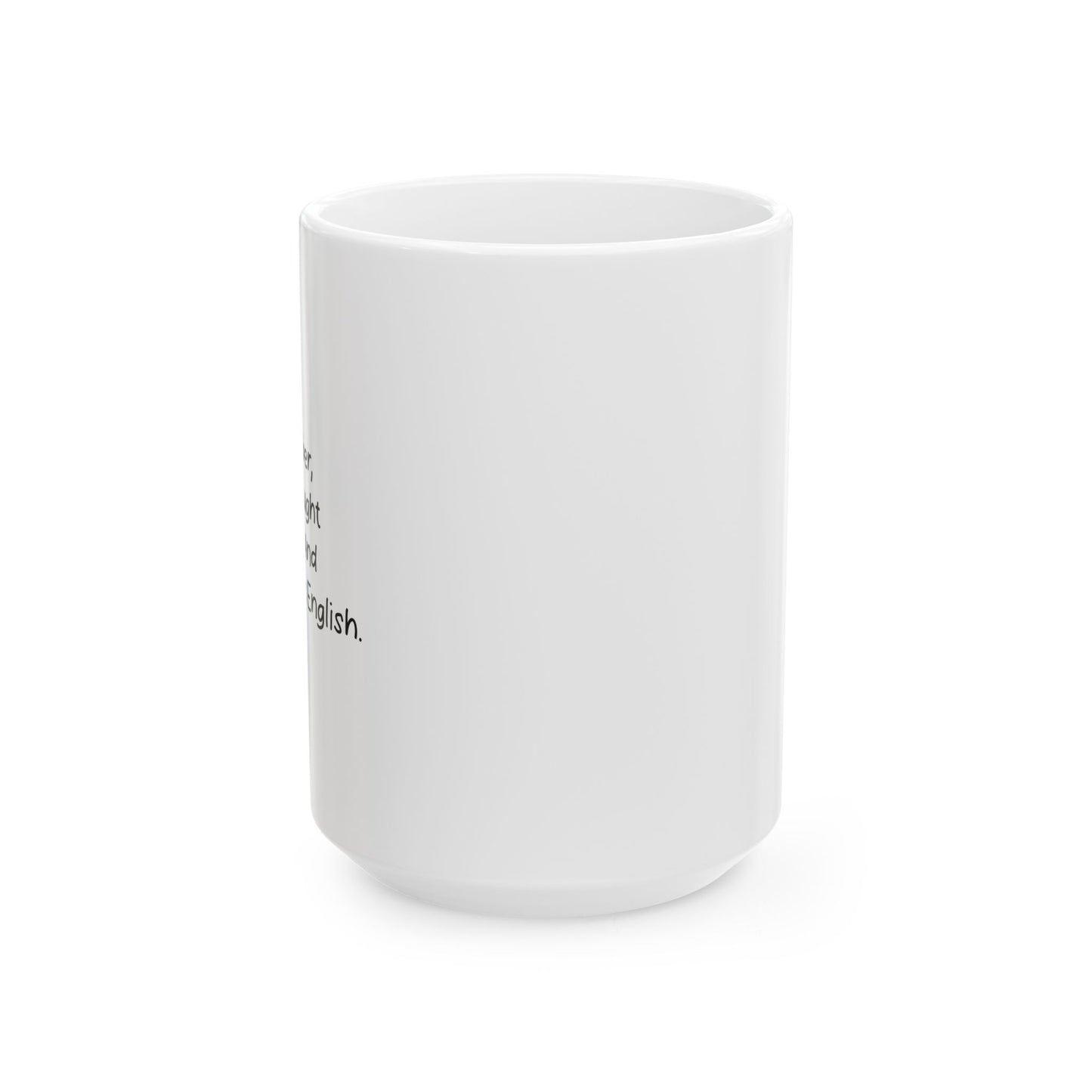 JUST REMEMBER YOU'RE DEAF AND I DON'T SPEAK ENGLISH FUNNY SARCASTIC WHITE MUG