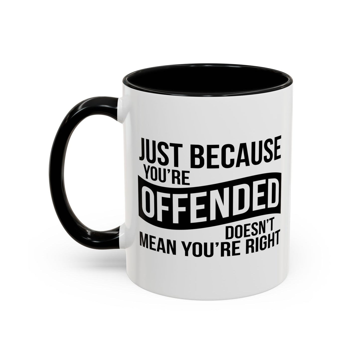 JUST BECAUSE YOU'RE OFFENDED DOESN'T MEAN YOU'RE RIGHT Accent BiColor Funny Sarcastic Mug