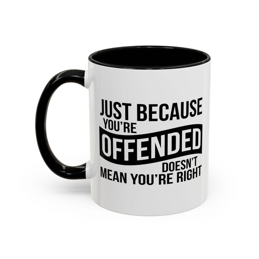 JUST BECAUSE YOU'RE OFFENDED DOESN'T MEAN YOU'RE RIGHT Accent BiColor Funny Sarcastic Mug