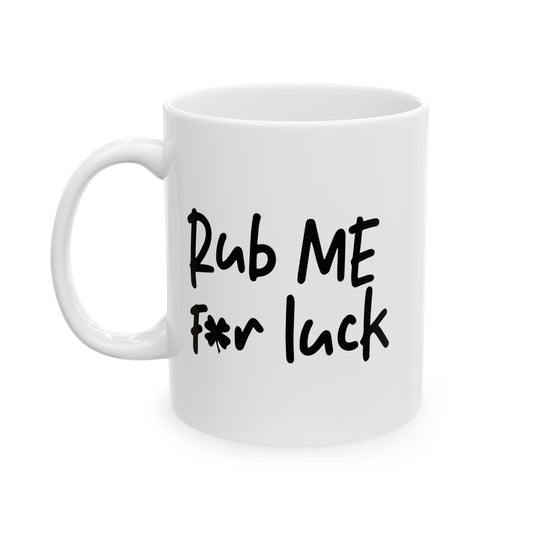 RUB ME FOR LUCK FUNNY SARCASTIC WHITE MUG