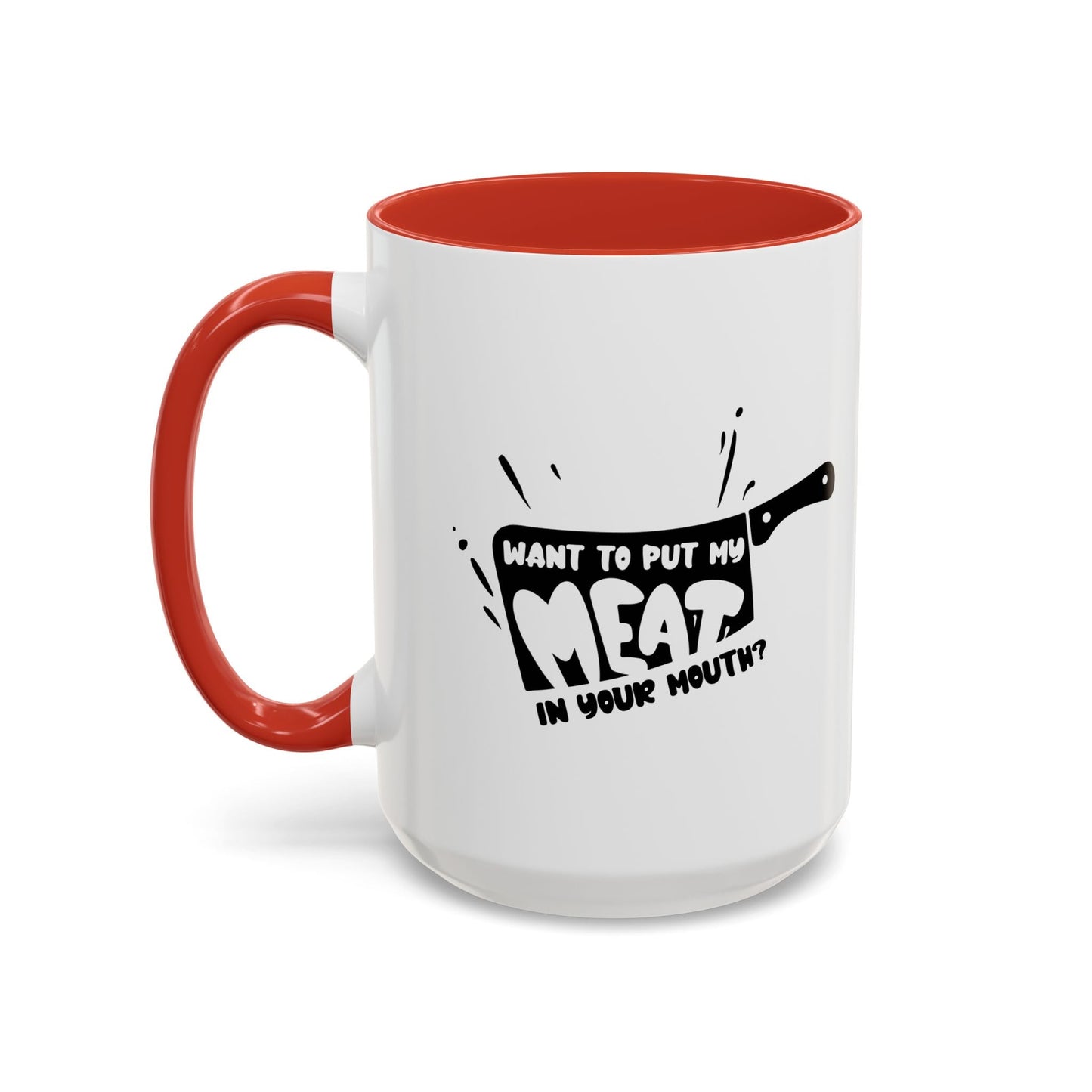 PUT MY MEAT IN YOUR MOUTH Accent BiColor Funny Sarcastic Mug