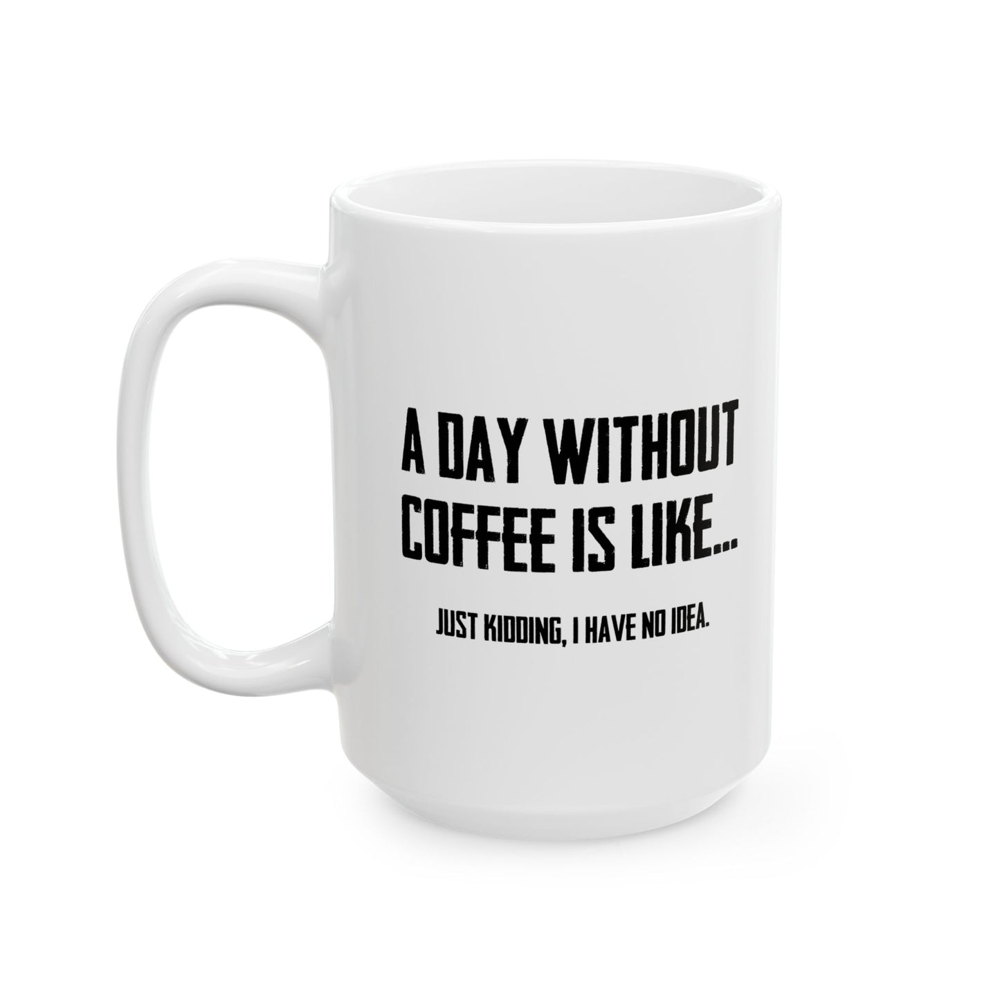 A DAY WITHOUT COFFEE FUNNY SARCASTIC WHITE MUG