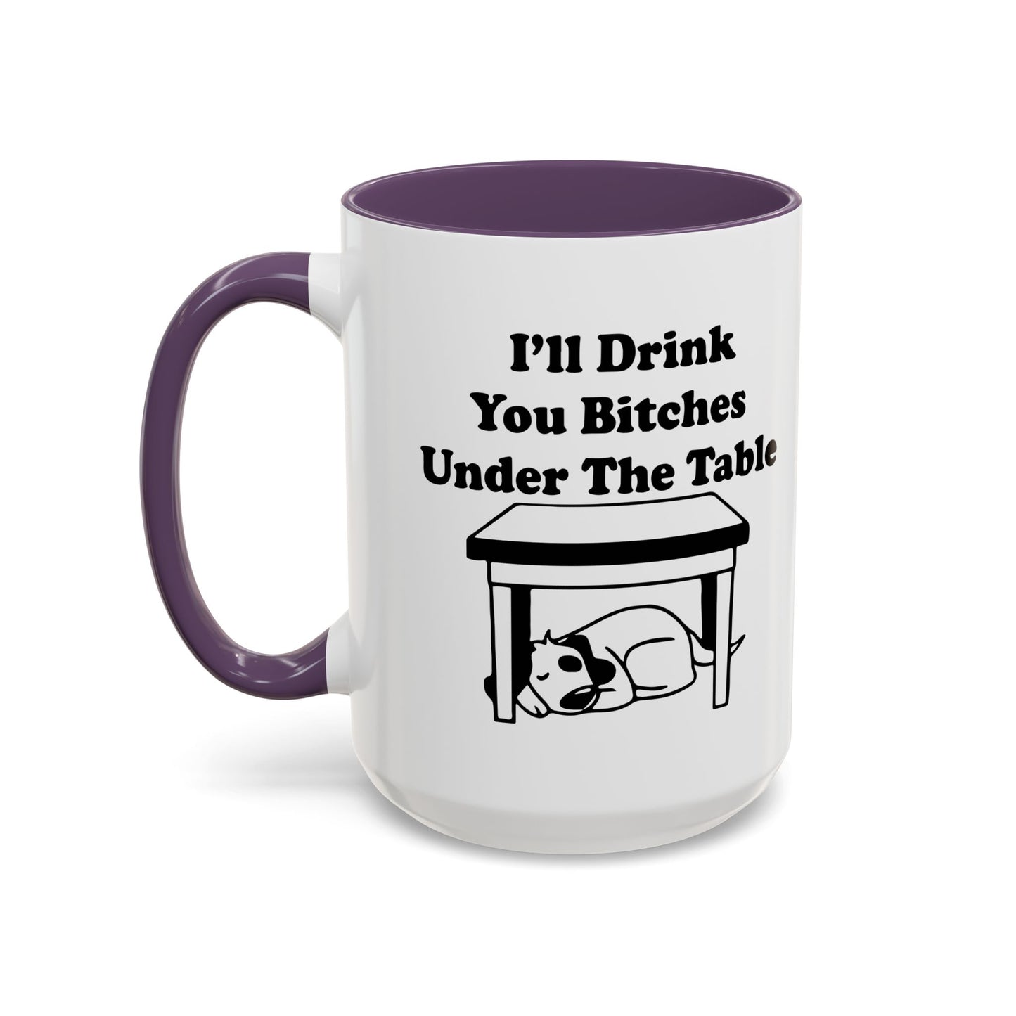 I'LL DRINK YOU BITCHES UNDER THE TABLE Accent BiColor Funny Sarcastic Mug