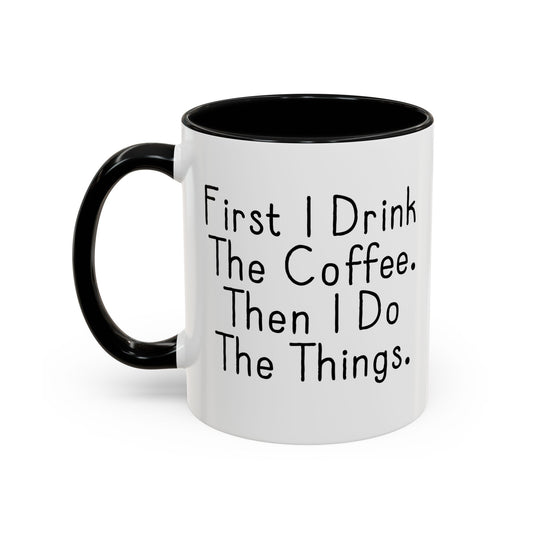 FIRST I DRINK THE COFFEE. Accent BiColor Funny Sarcastic Mug