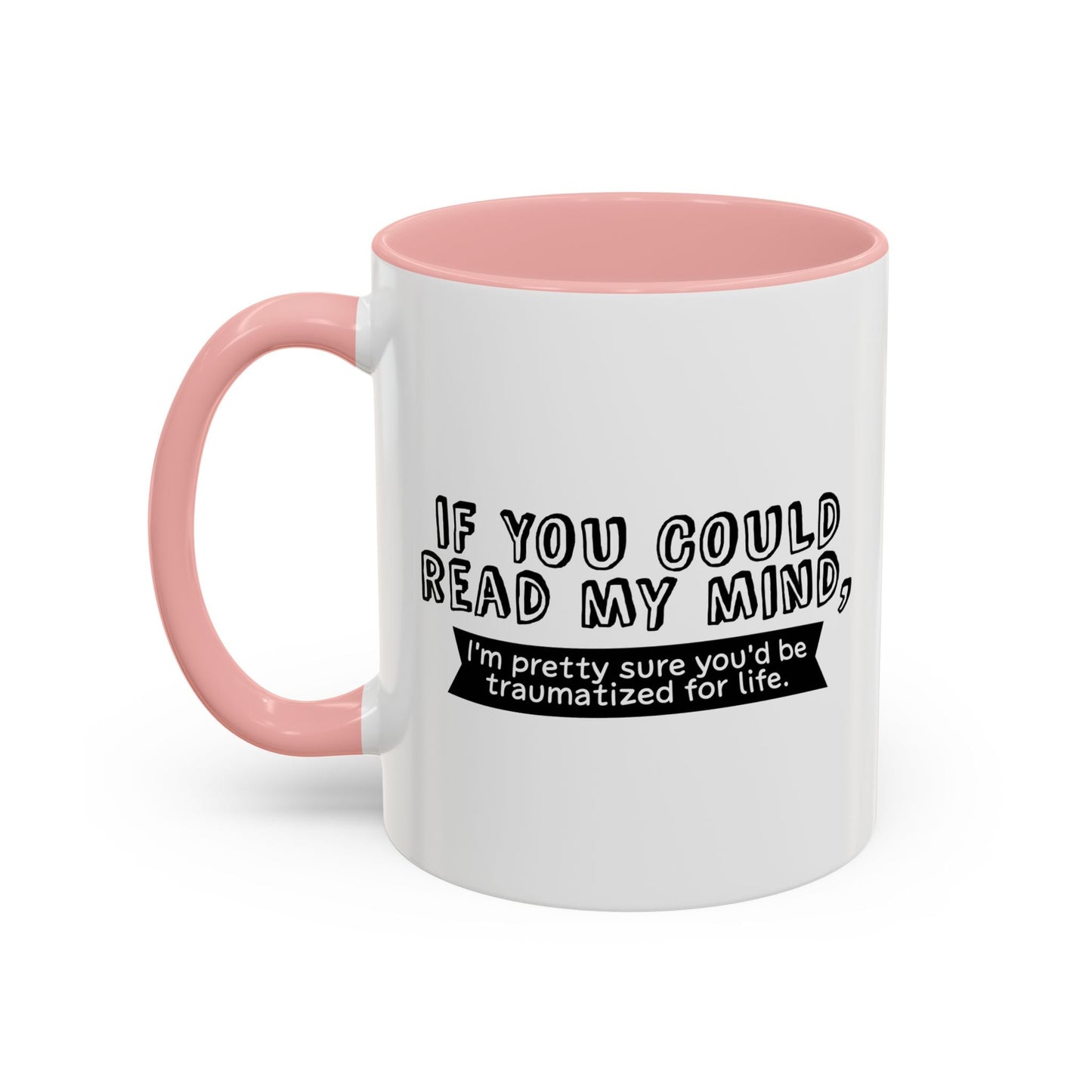 IF YOU COULD READ MY MIND Accent BiColor Funny Sarcastic Mug