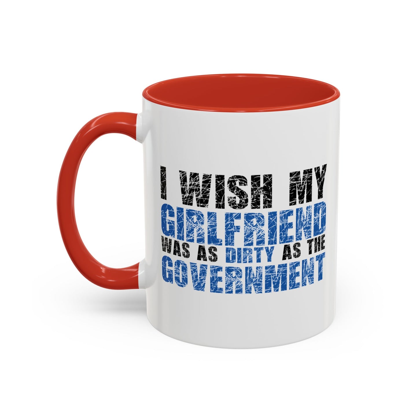 I WISH MY GIRLFRIEND WAS AS DIRTY AS THE GOVERNMENT Accent BiColor Funny Sarcastic Mug