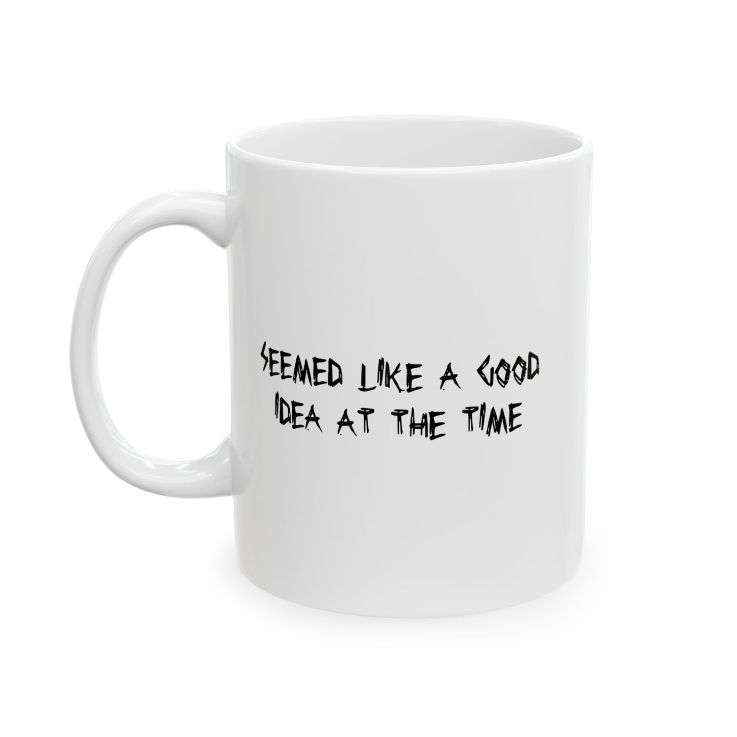 SEEMED LIKE A GOOD IDEA AT THE TIME FUNNY SARCASTIC WHITE MUG