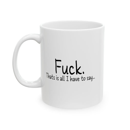 THATS IS ALL I HAVE TO SAY FUNNY SARCASTIC WHITE MUG