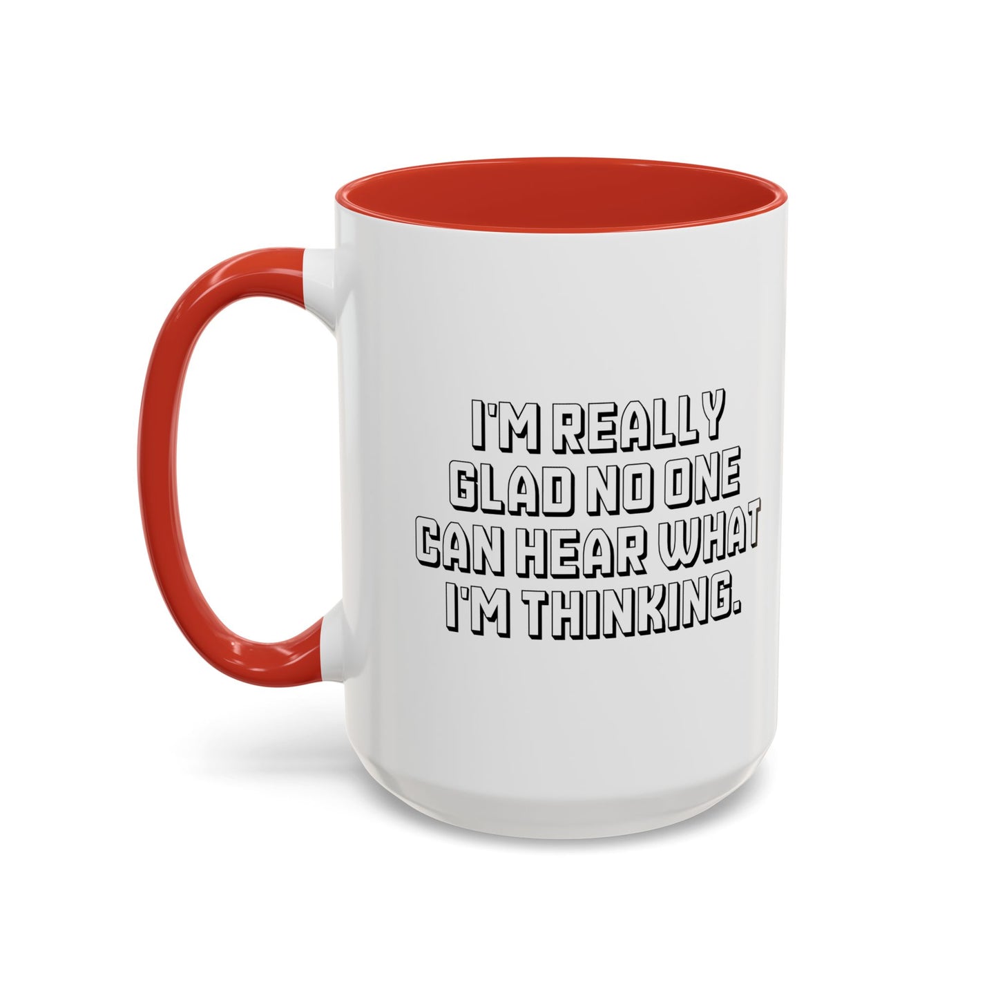 I'M REALLY GLAD NO ONE CAN HEAR WHAT I'M THINKING. Accent BiColor Funny Sarcastic Mug