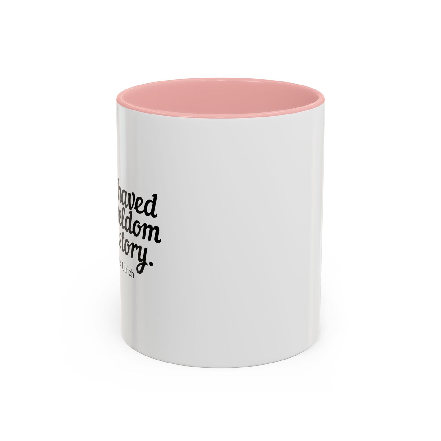 WELL BEHAVED WOMEN SELDOM MAKE HISTORY Accent BiColor Funny Sarcastic Mug