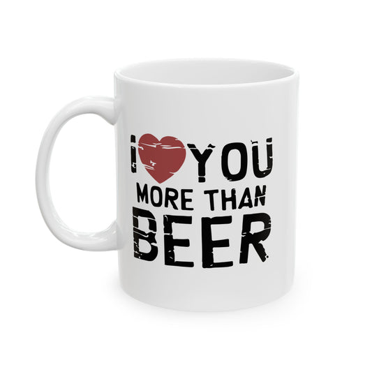 I LOVE YOU MORE THAN BEER FUNNY SARCASTIC WHITE MUG