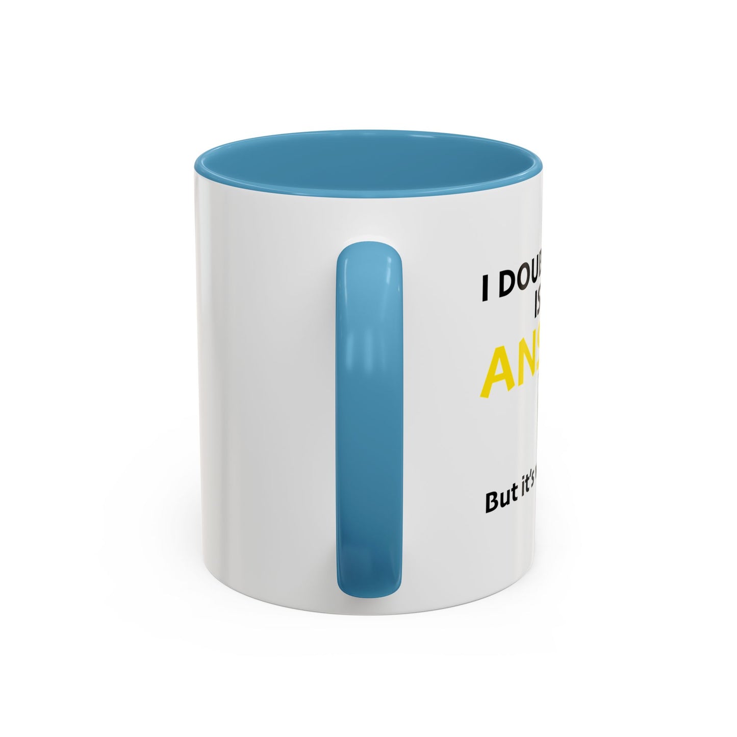 I DOUBT LIQUOR IS THE ANSWER Accent BiColor Funny Sarcastic Mug