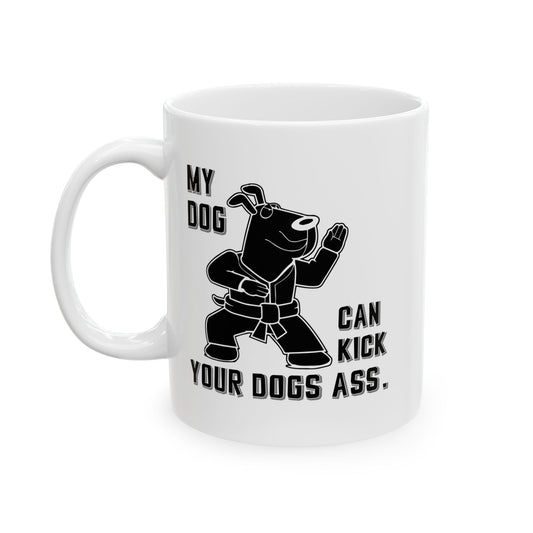 MY DOG CAN KICK YOUR DOGS ASS FUNNY SARCASTIC MUG