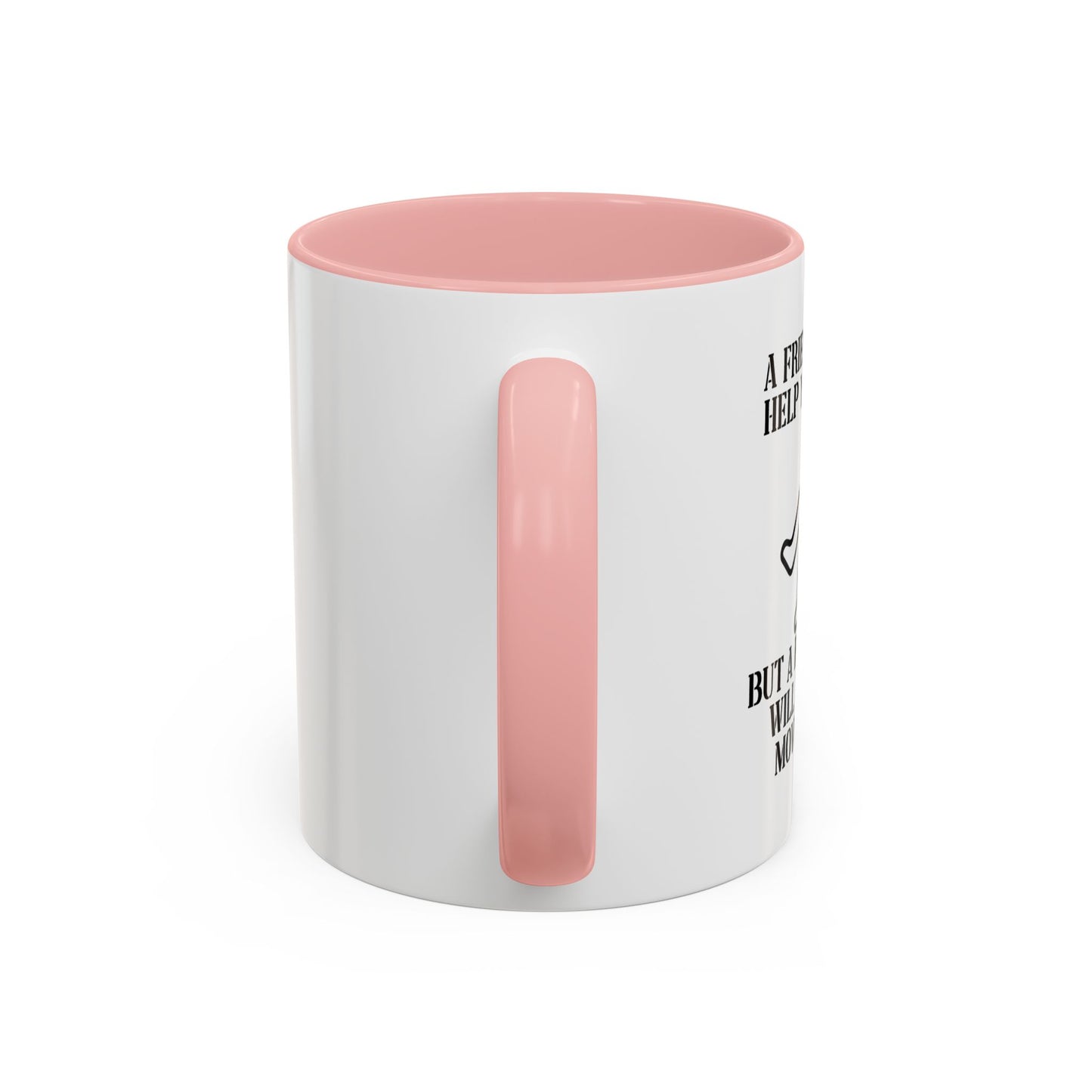 A FRIEND WILL HELP YOU MOVE Accent BiColor Funny Sarcastic Mug