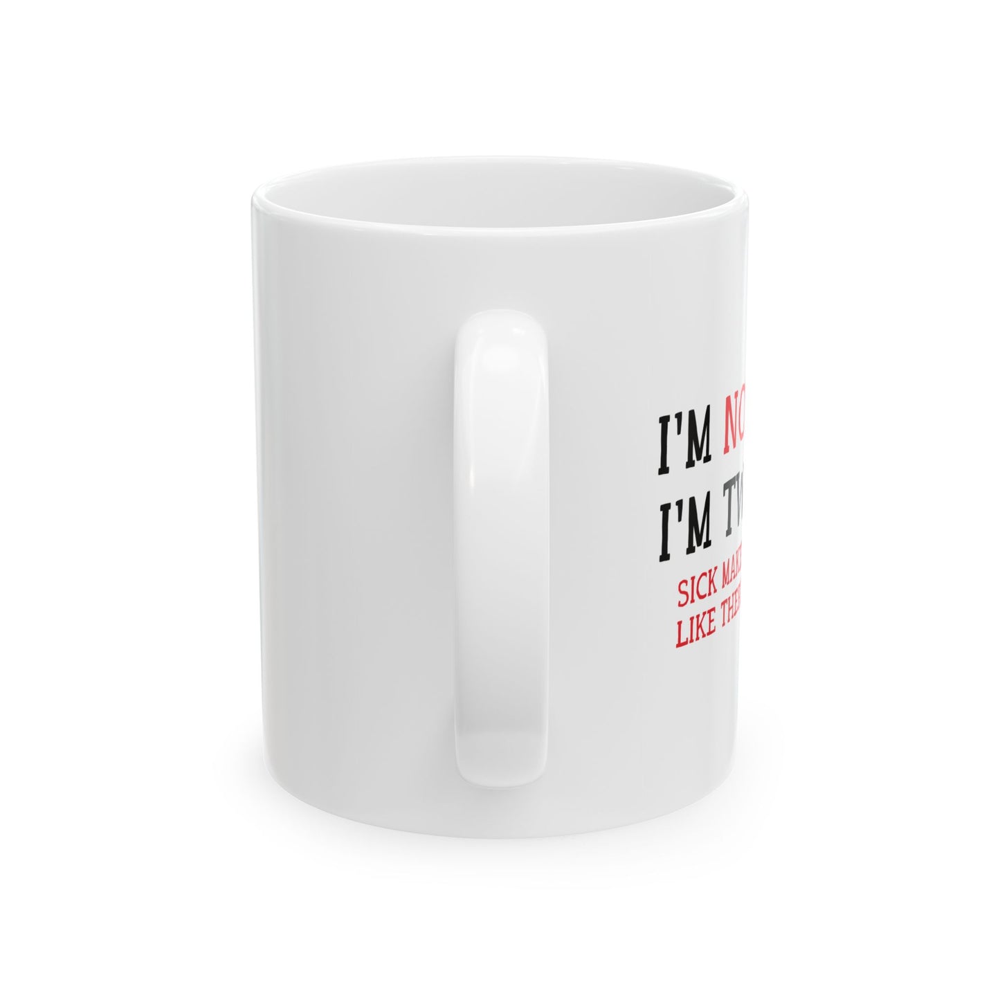 I'M NOT SICK FUNNY SARCASTIC WHITE MUG