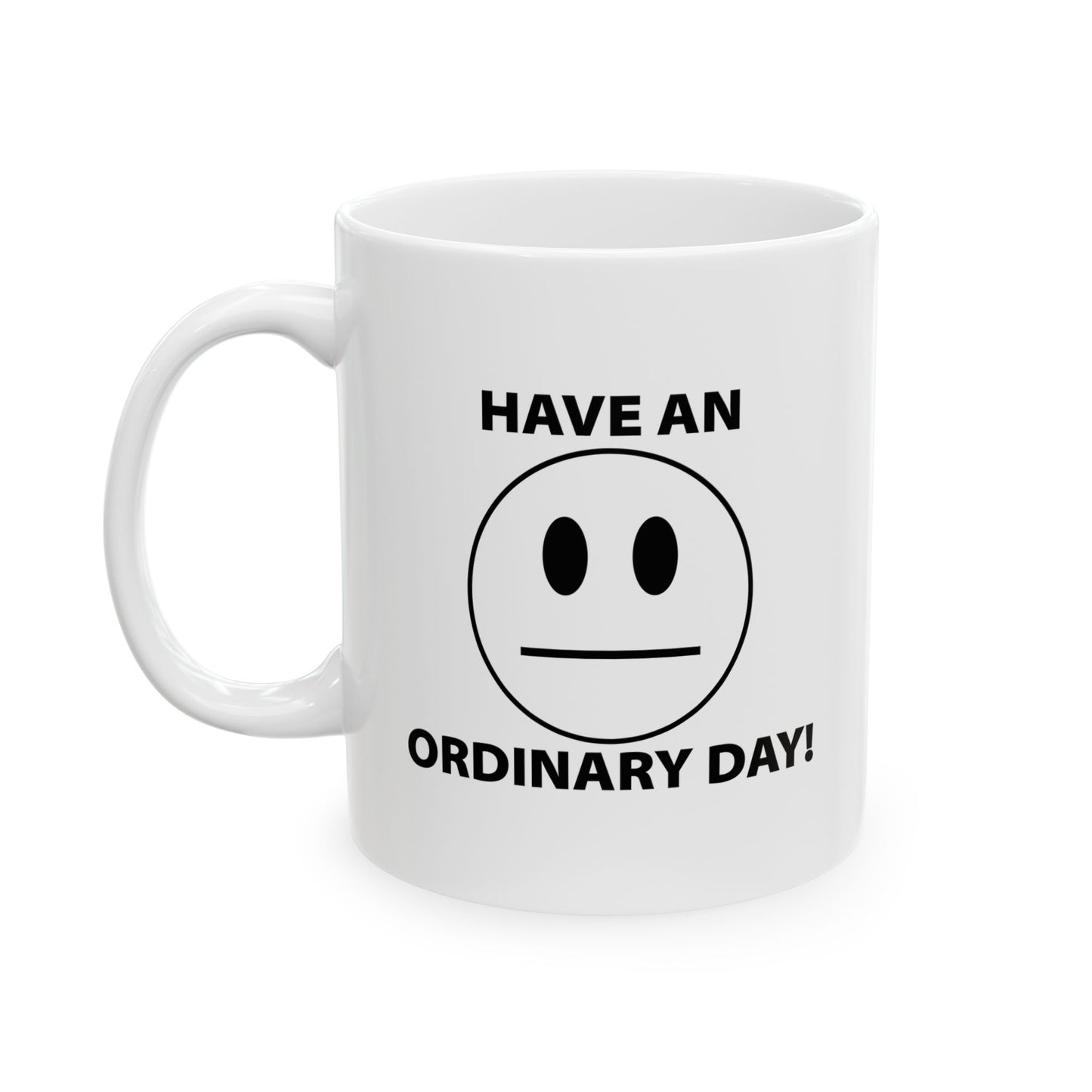 HAVE AN ORDINARY DAY! FUNNY SARCASTIC WHITE MUG