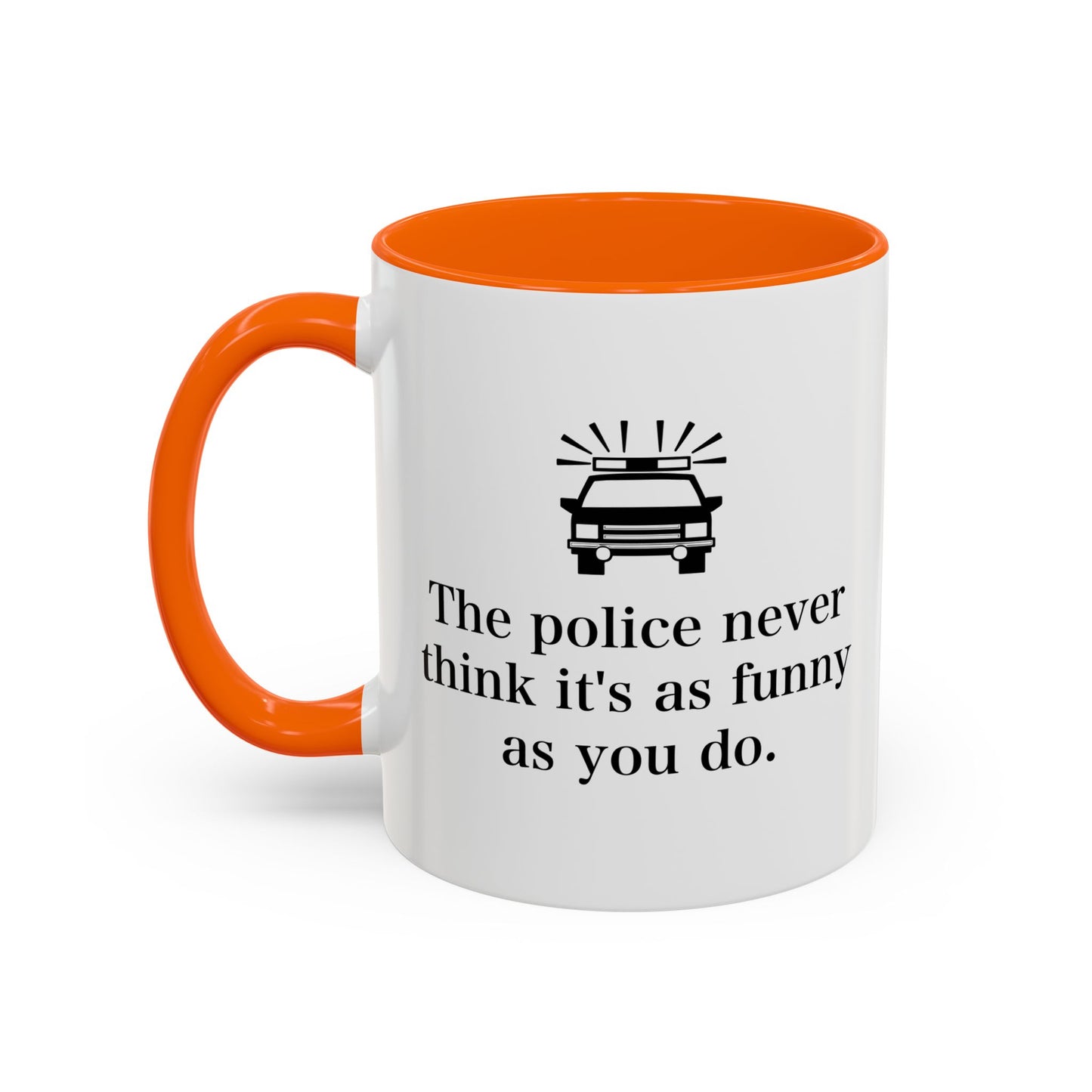 The Police Never This It's As Funny As You Do Accent BiColor Funny Sarcastic Mug