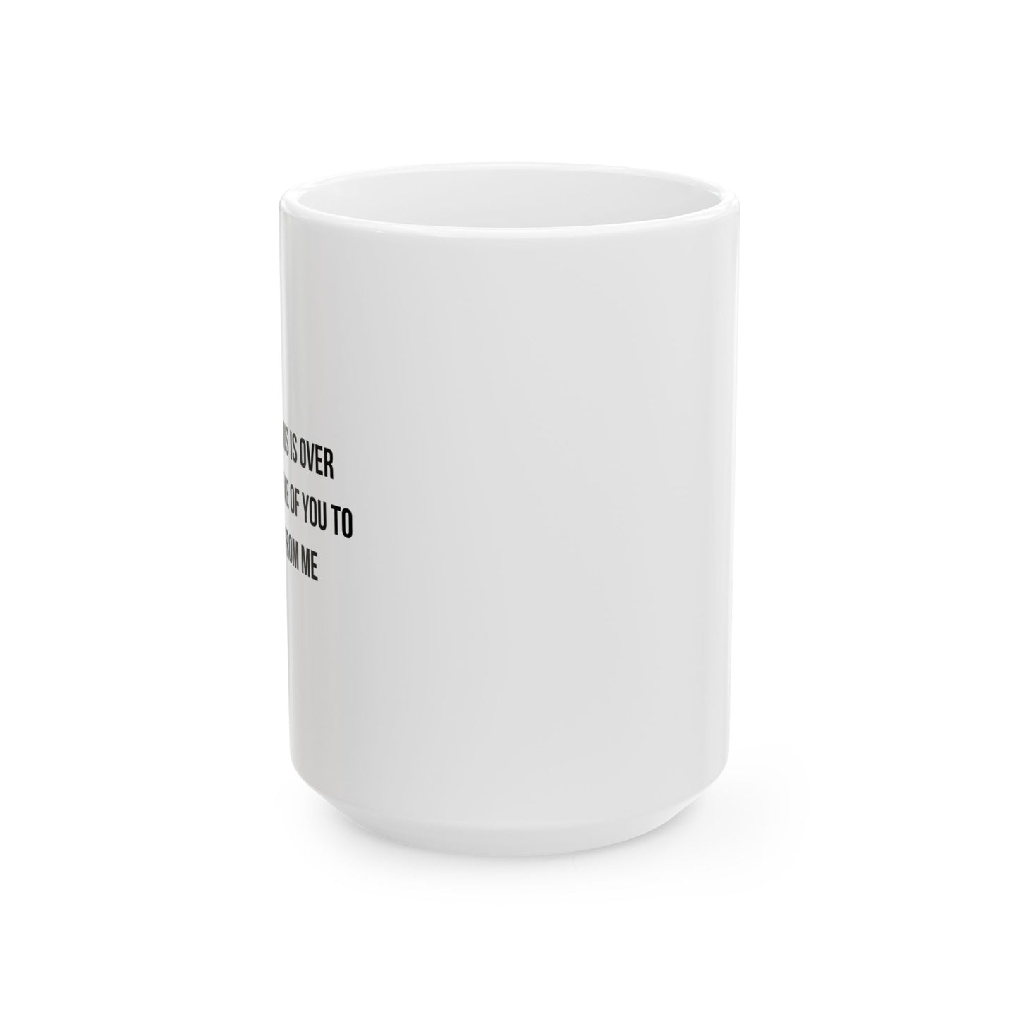 WHEN THE VIRUS IS OVER I STILL WANT... FUNNY SARCASTIC WHITE MUG