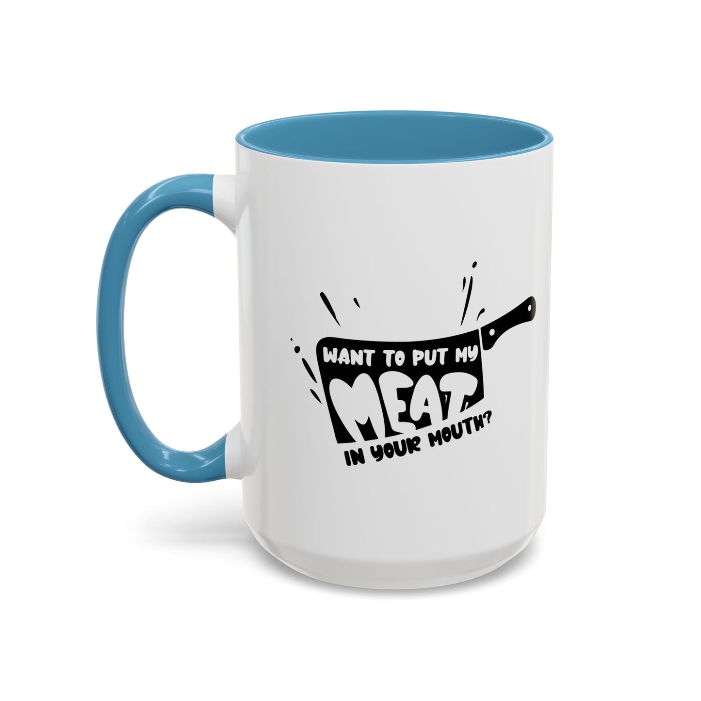 PUT MY MEAT IN YOUR MOUTH Accent BiColor Funny Sarcastic Mug