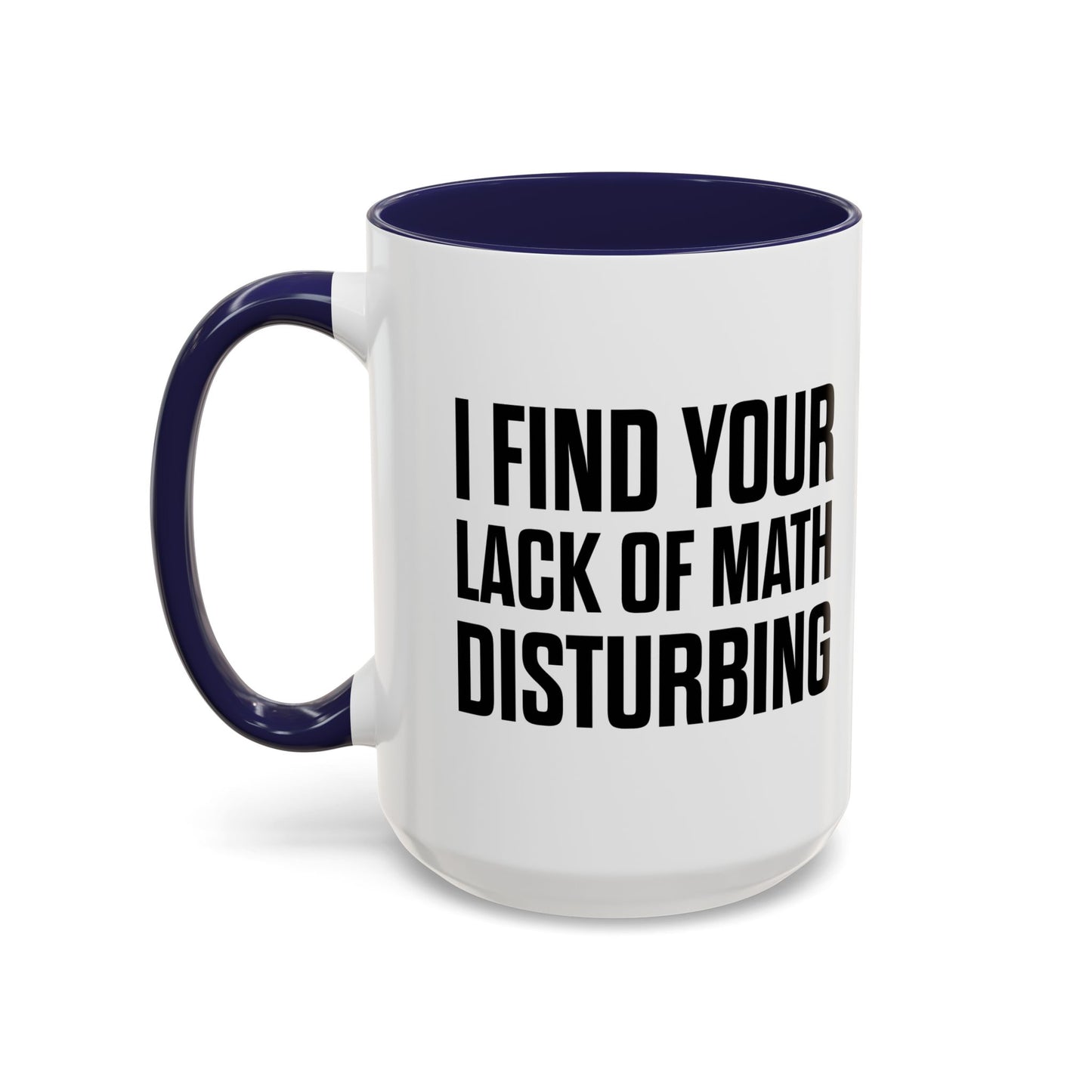 I FIND YOUR LACK OF MATH DISTURBING Accent BiColor Funny Sarcastic Mug