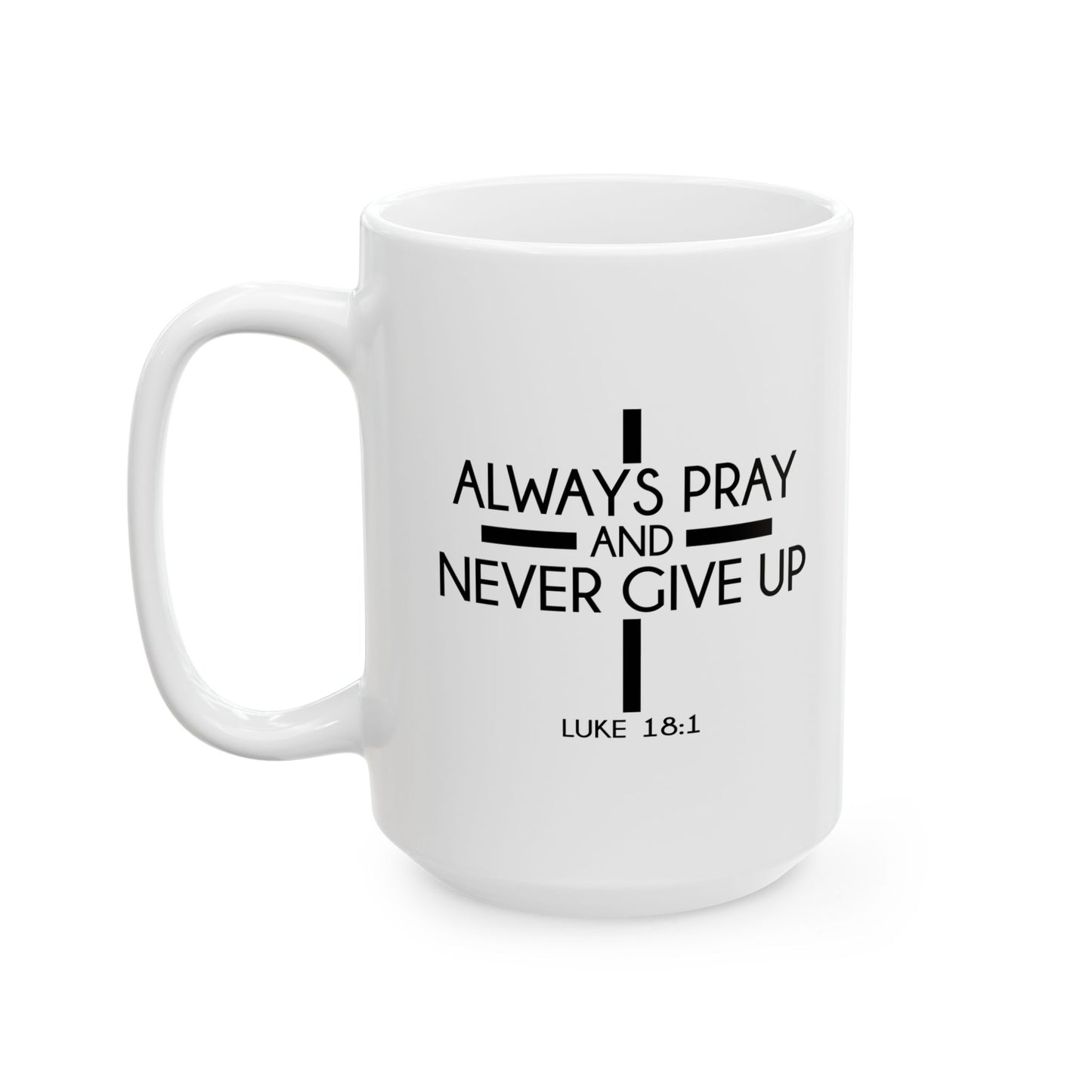 ALWAYS PRAY AND NEVER GIVE UP - LUKE 18:1 WHITE MUG