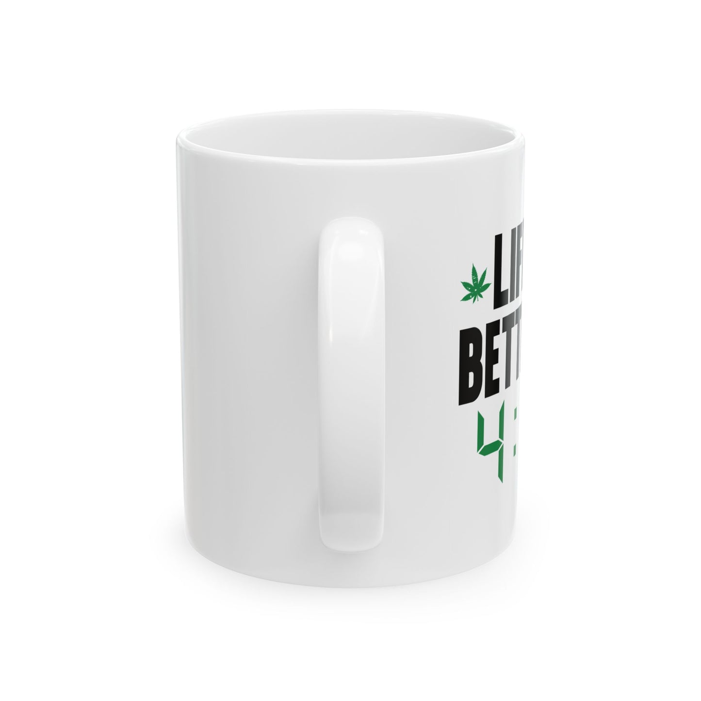 LIFE IS BETTER AT 4-20 FUNNY SARCASTIC WHITE MUG