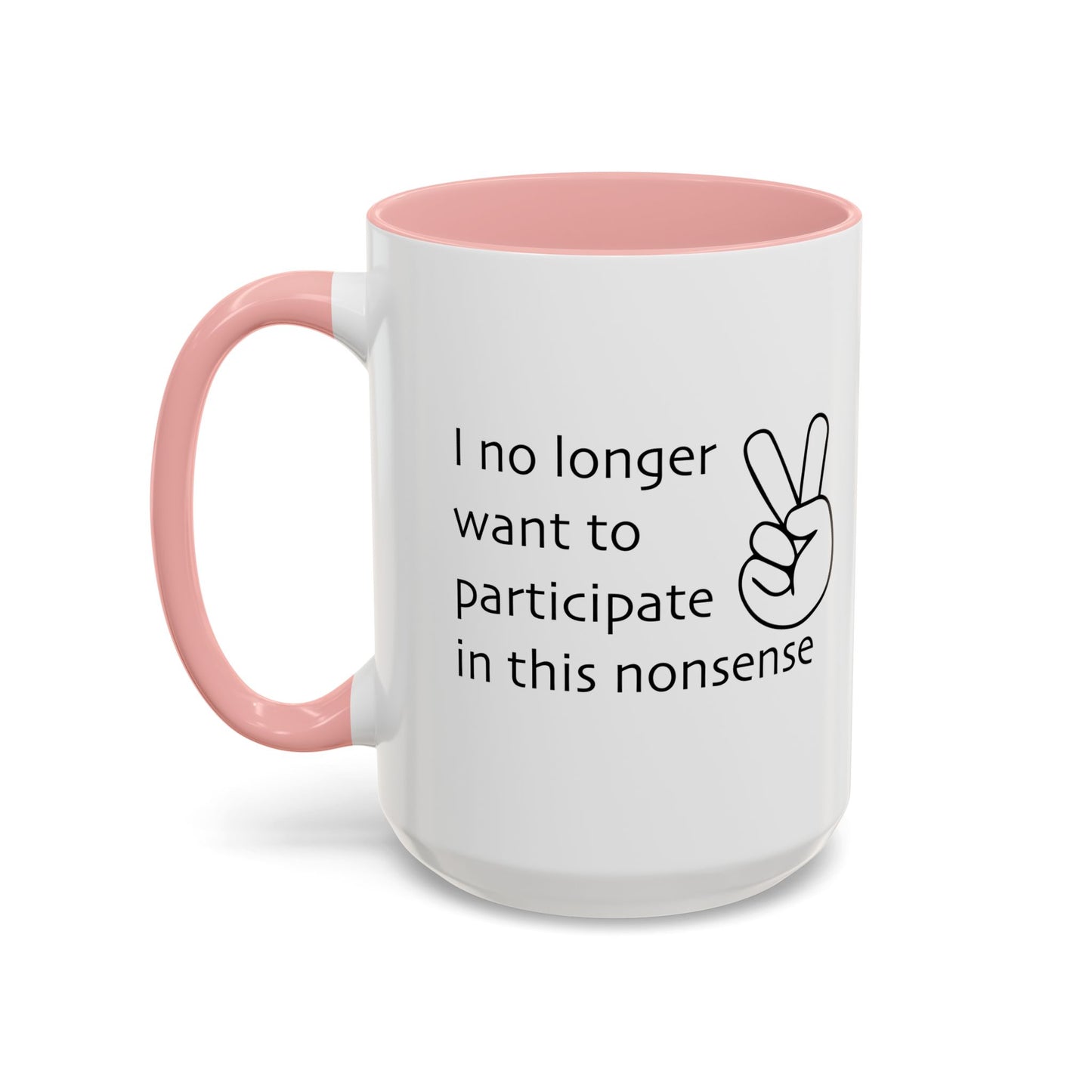 I NO LONGER WANT TO PARTICIPATE I THIS NONSENSE Accent BiColor Funny Sarcastic Mug