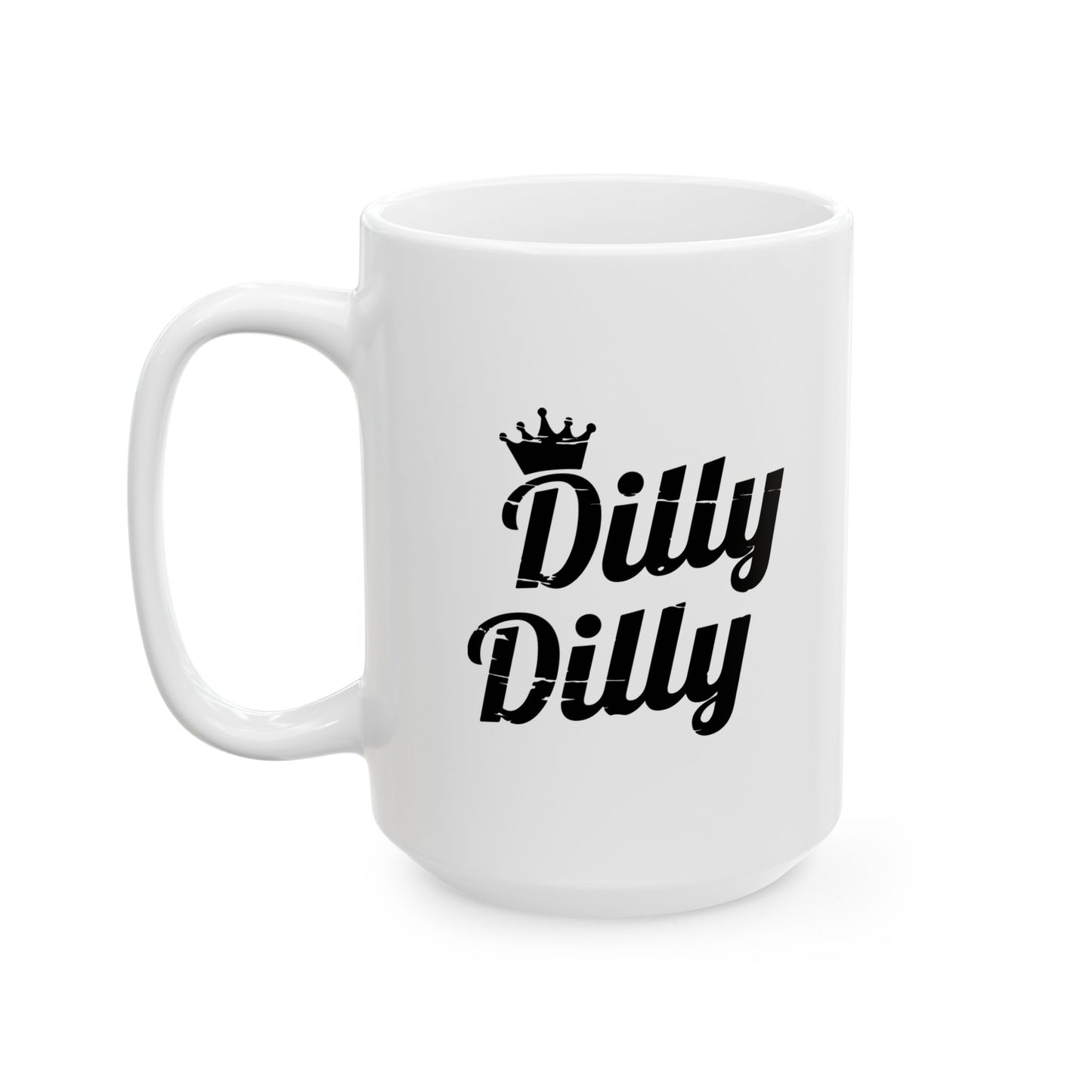 DILLY DILLY FUNNY SARCASTIC WHITE MUG