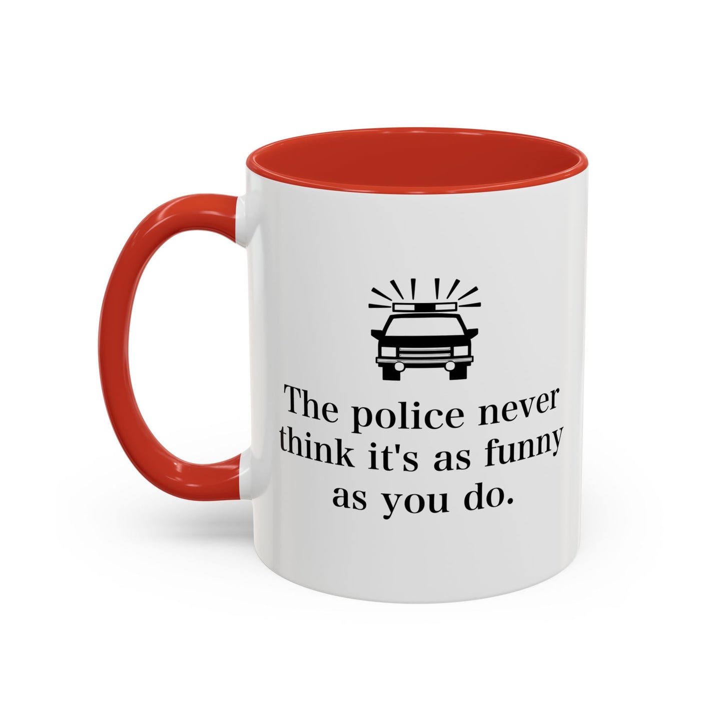 The Police Never This It's As Funny As You Do Accent BiColor Funny Sarcastic Mug