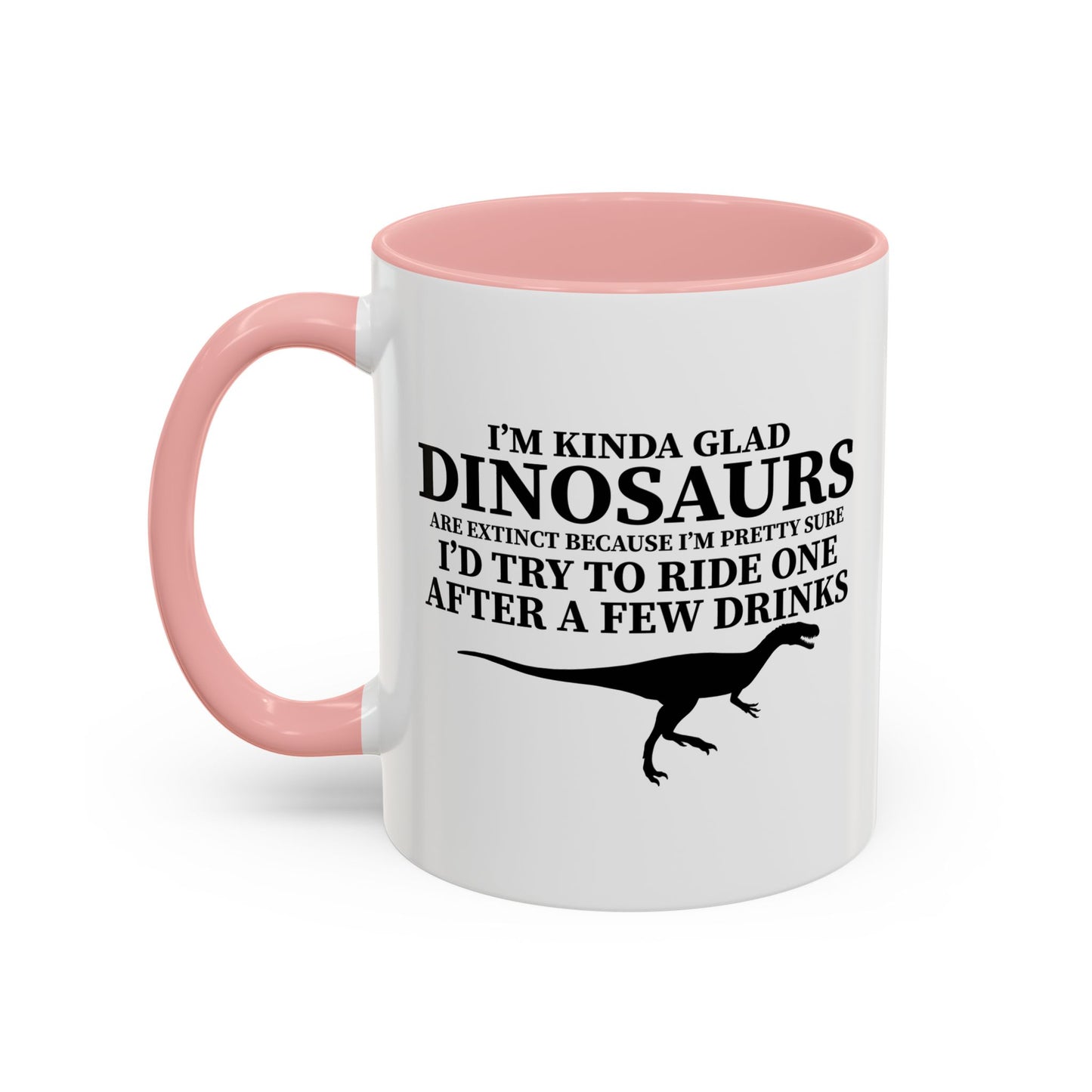 I'M KIND GLAD DINOSAURS ARE EXTINCT Accent BiColor Funny Sarcastic Mug