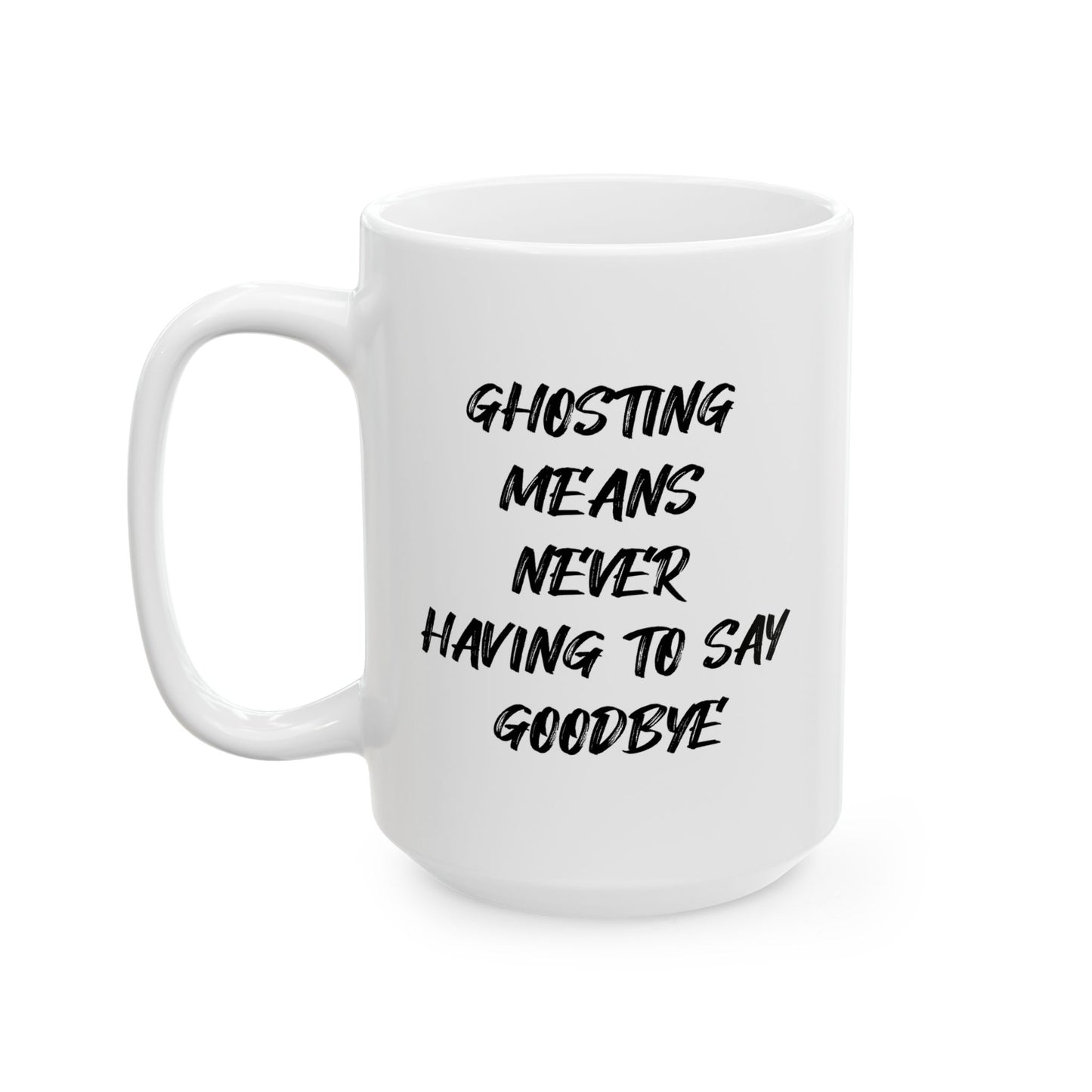 GHOSTING MEANS NEVER HAVING TO SAY GOODBYE FUNNY SARCASTIC WHITE MUG