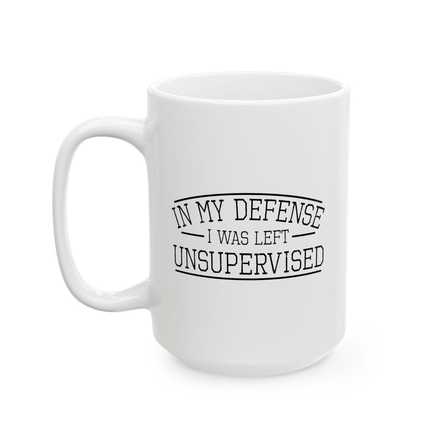 IN MY DEFENCE I WAS LEFT UNSUPERVISED FUNNY SARCASTIC MUG