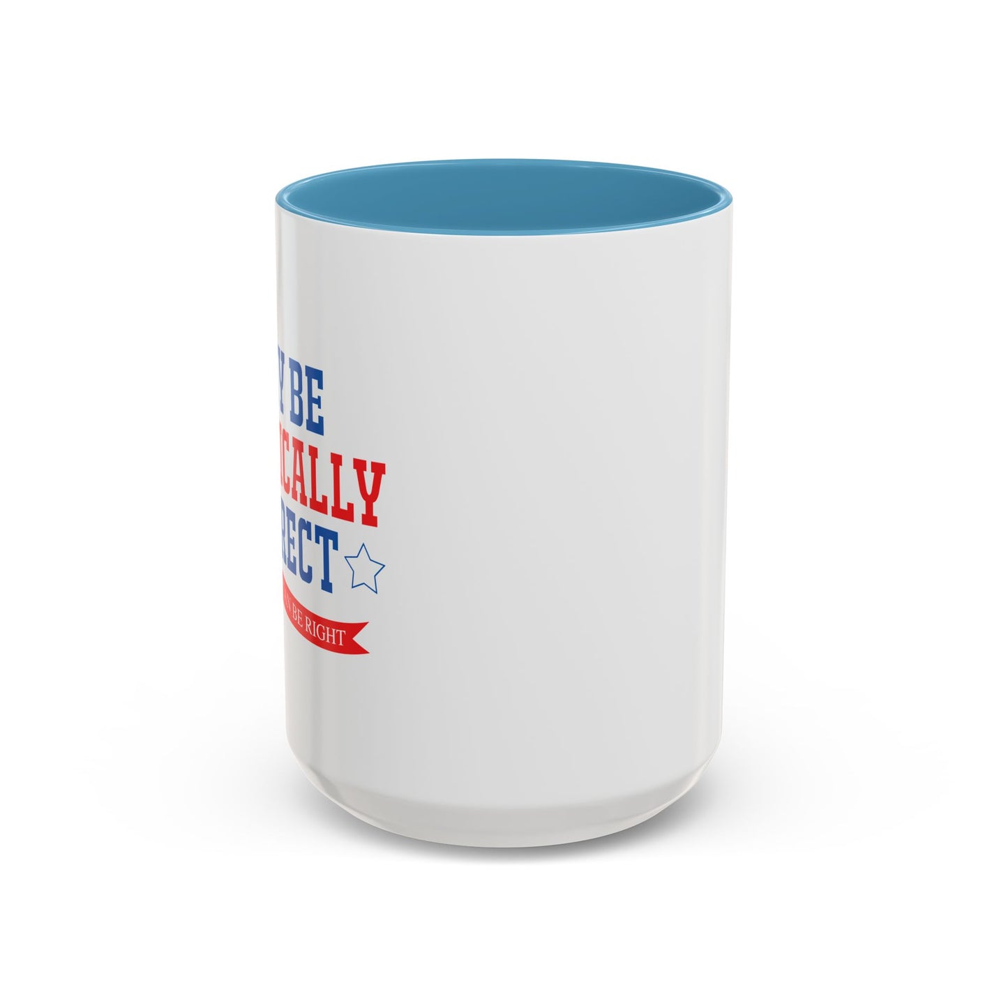 WHY BE POLITICALLY CORRECT Accent BiColor Funny Sarcastic Mug