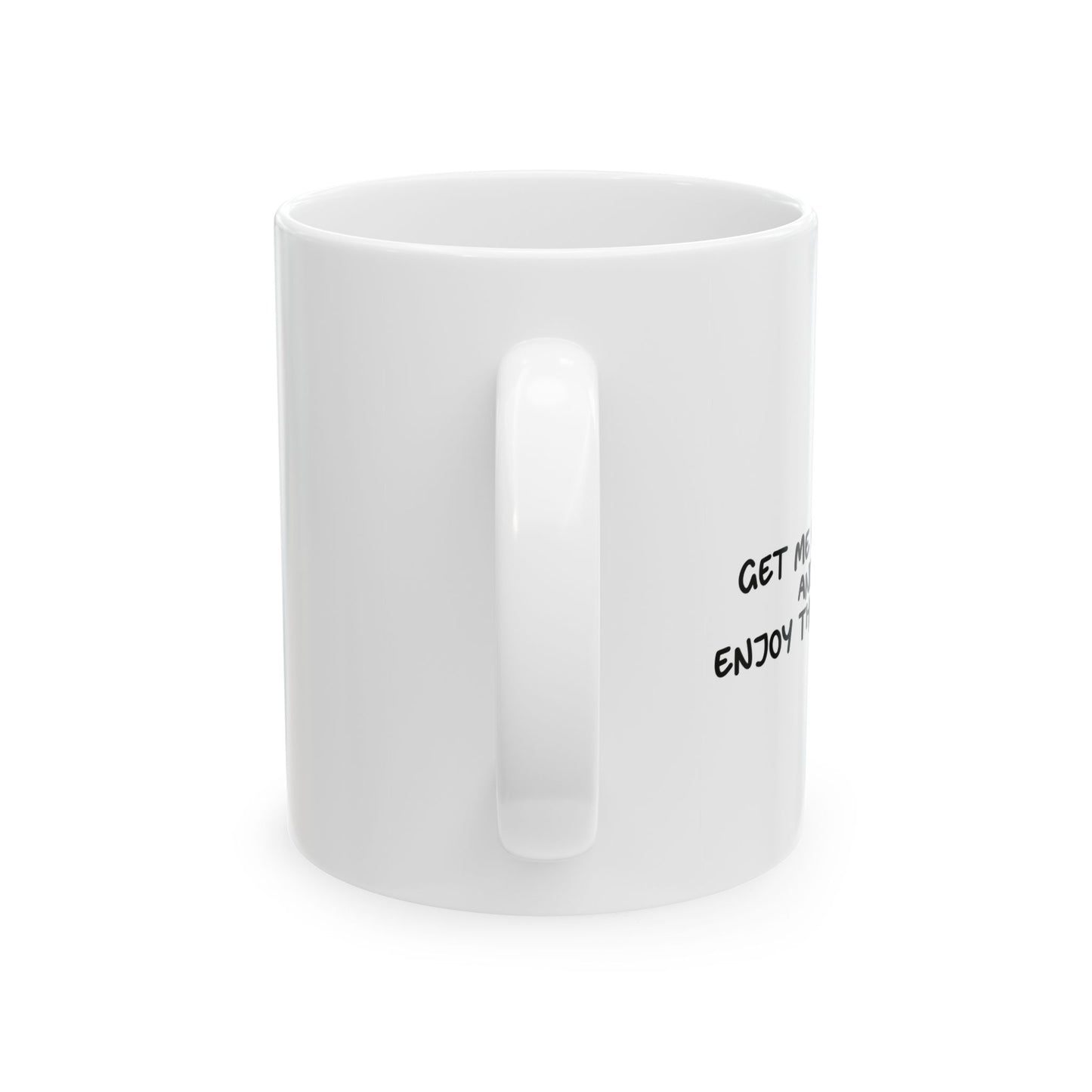 GET ME DRUNK AND ENJOY THE SHOW FUNNY SARCASTIC MUG