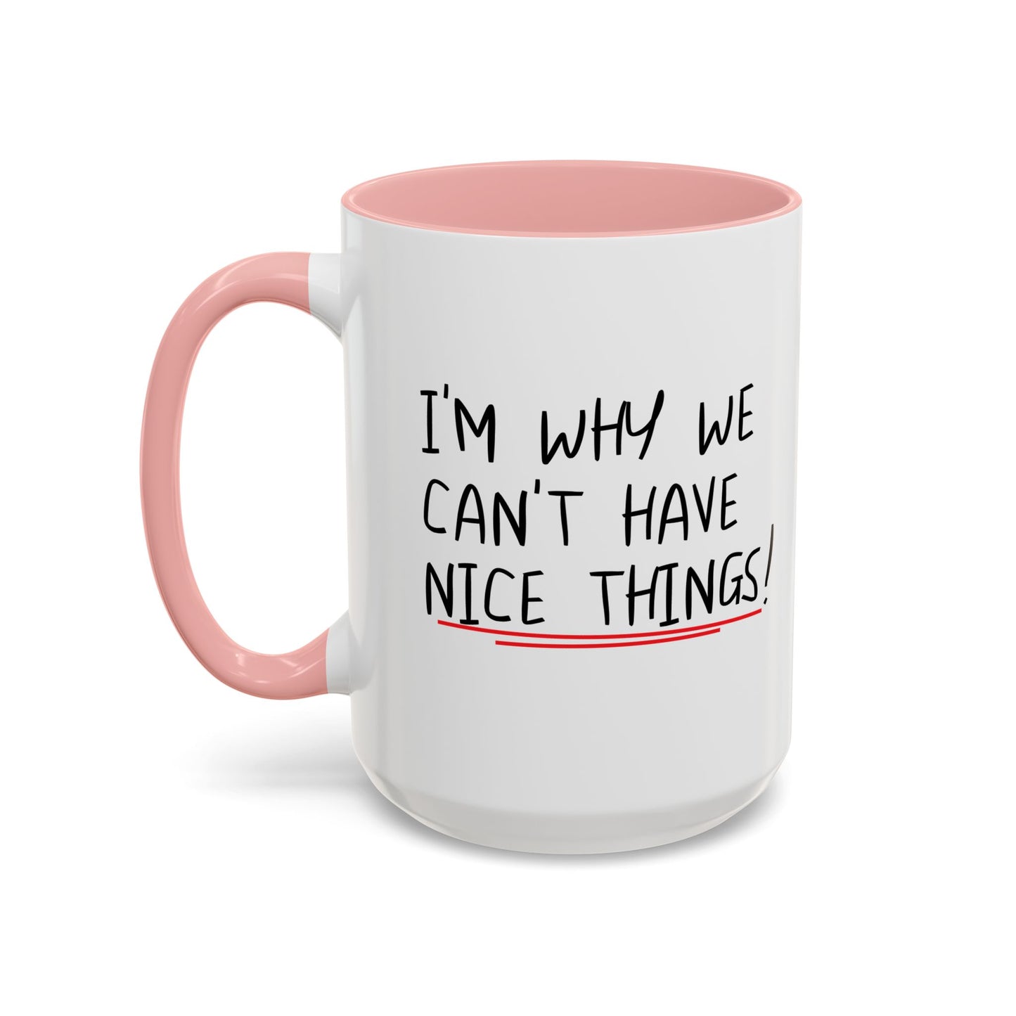 I'M WHY WE CAN'T HAVE NICE THINGS Accent BiColor Funny Sarcastic Mug