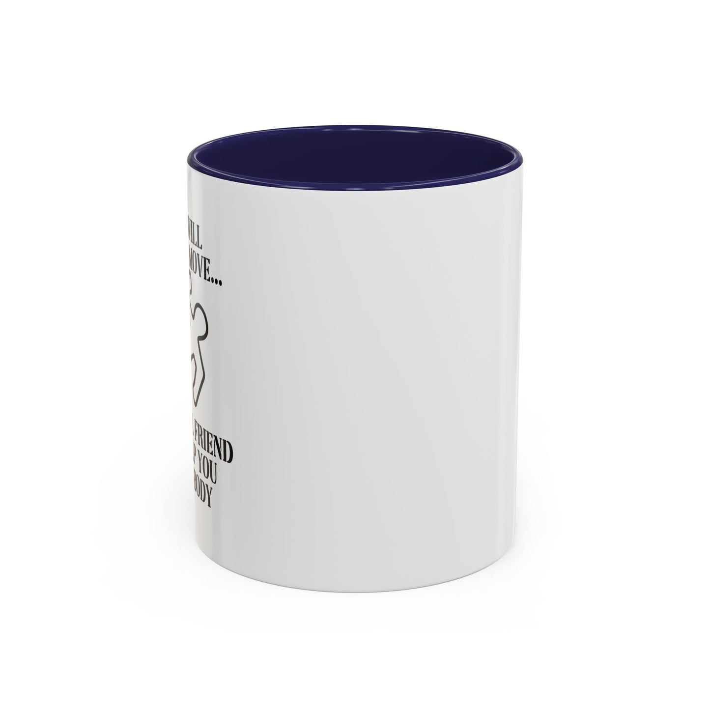 A FRIEND WILL HELP YOU MOVE Accent BiColor Funny Sarcastic Mug