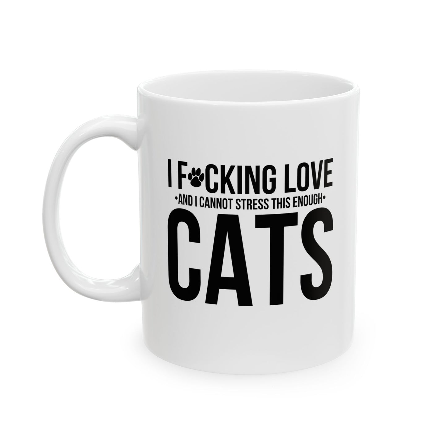 LOVE CATS AND I CANNOT STRESS THIS ENOUGH FUNNY SARCASTIC WHITE MUG