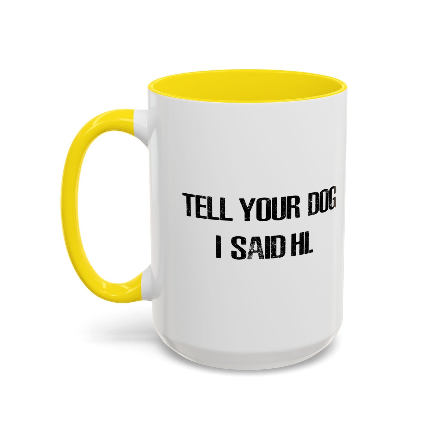 TELL YOUR DOG I SAID HI. Accent BiColor Funny Sarcastic Mug