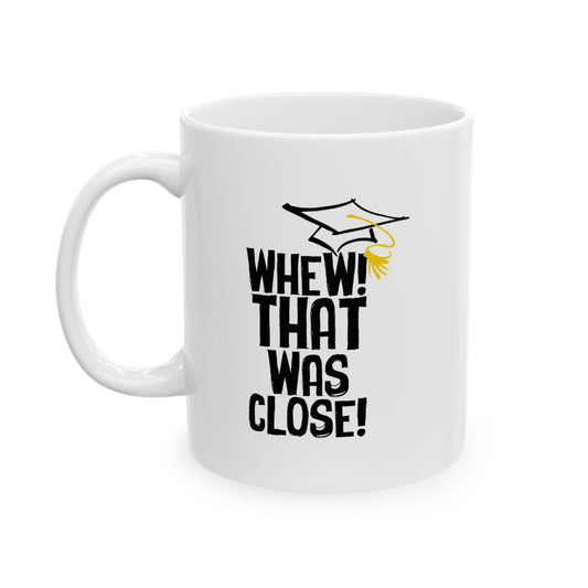 THAT WAS CLOSE! FUNNY SARCASTIC WHITE MUG