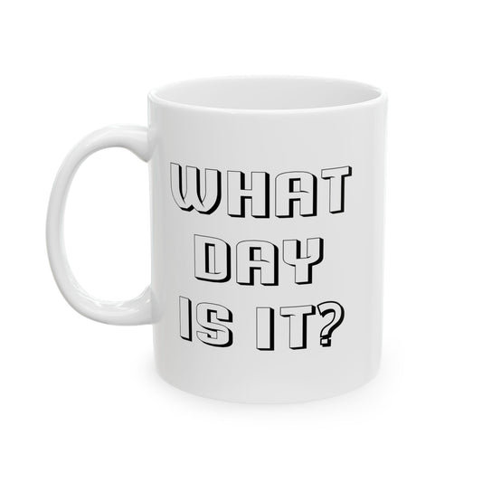 WHAT DAY IS IT? FUNNY SARCASTIC MUGS