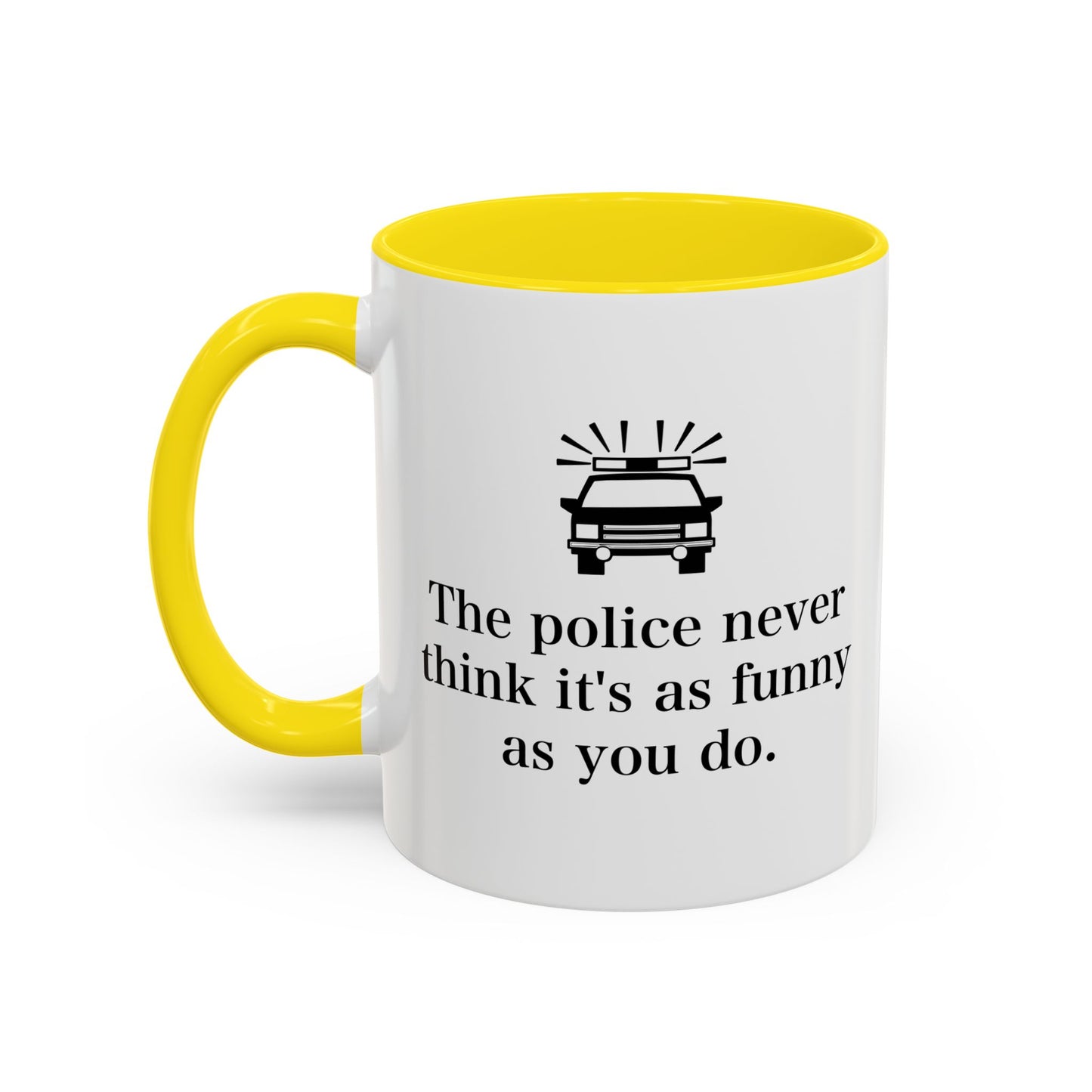 The Police Never This It's As Funny As You Do Accent BiColor Funny Sarcastic Mug