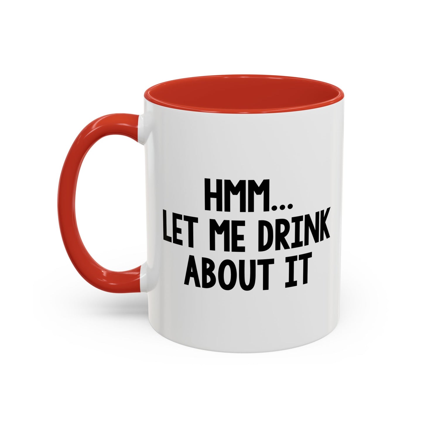 LET ME DRINK ABOUT IT. Accent BiColor Funny Sarcastic Mug