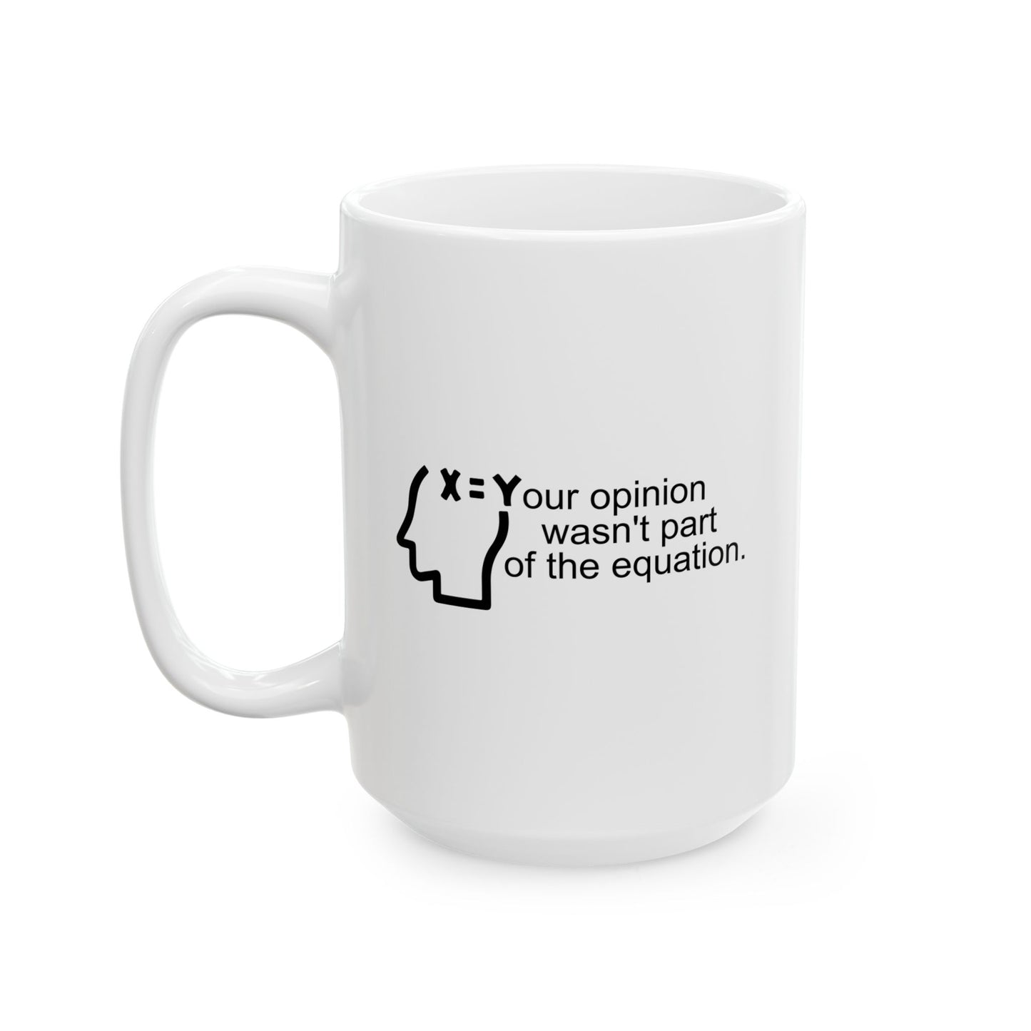 YOUR OPINION WASN'T PART OF THE EQUATION FUNNY SARCASTIC WHITE MUG