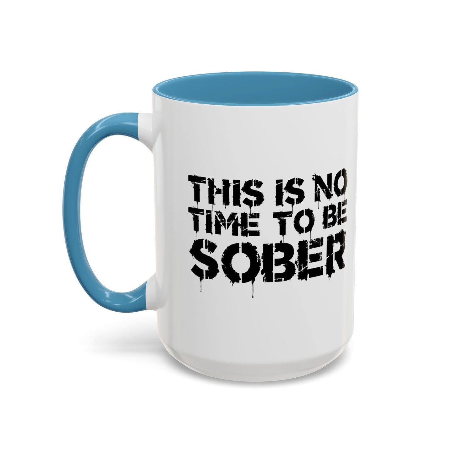 THIS IS NO TIME TO BE SOBER Accent BiColor Funny Sarcastic Mug