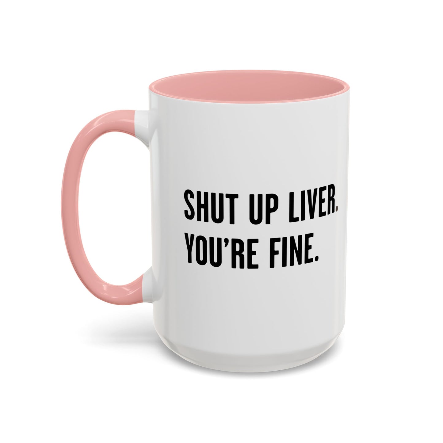 SHUT UP LIVER. YOU'RE FINE Accent BiColor Funny Sarcastic Mug