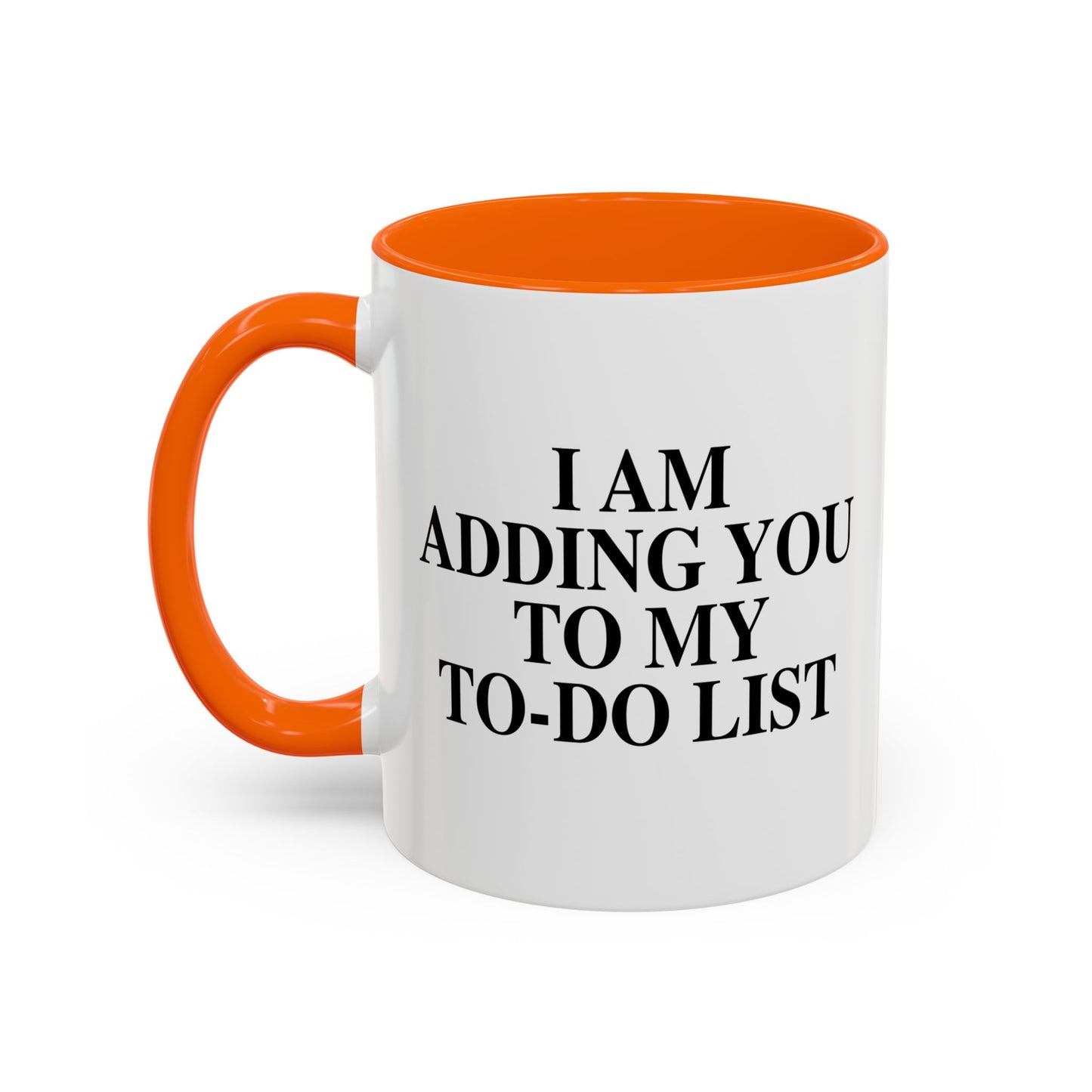 I AM ADDING YOU TO MY TO-DO LIST Accent BiColor Funny Sarcastic Mug